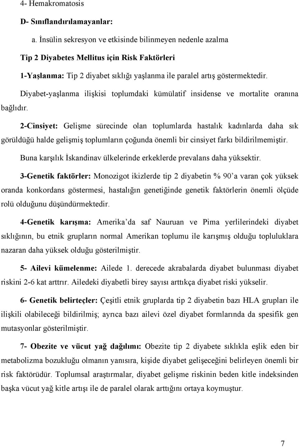 Diyabet-yaşlanma ilişkisi toplumdaki kümülatif insidense ve mortalite oranına bağlıdır.