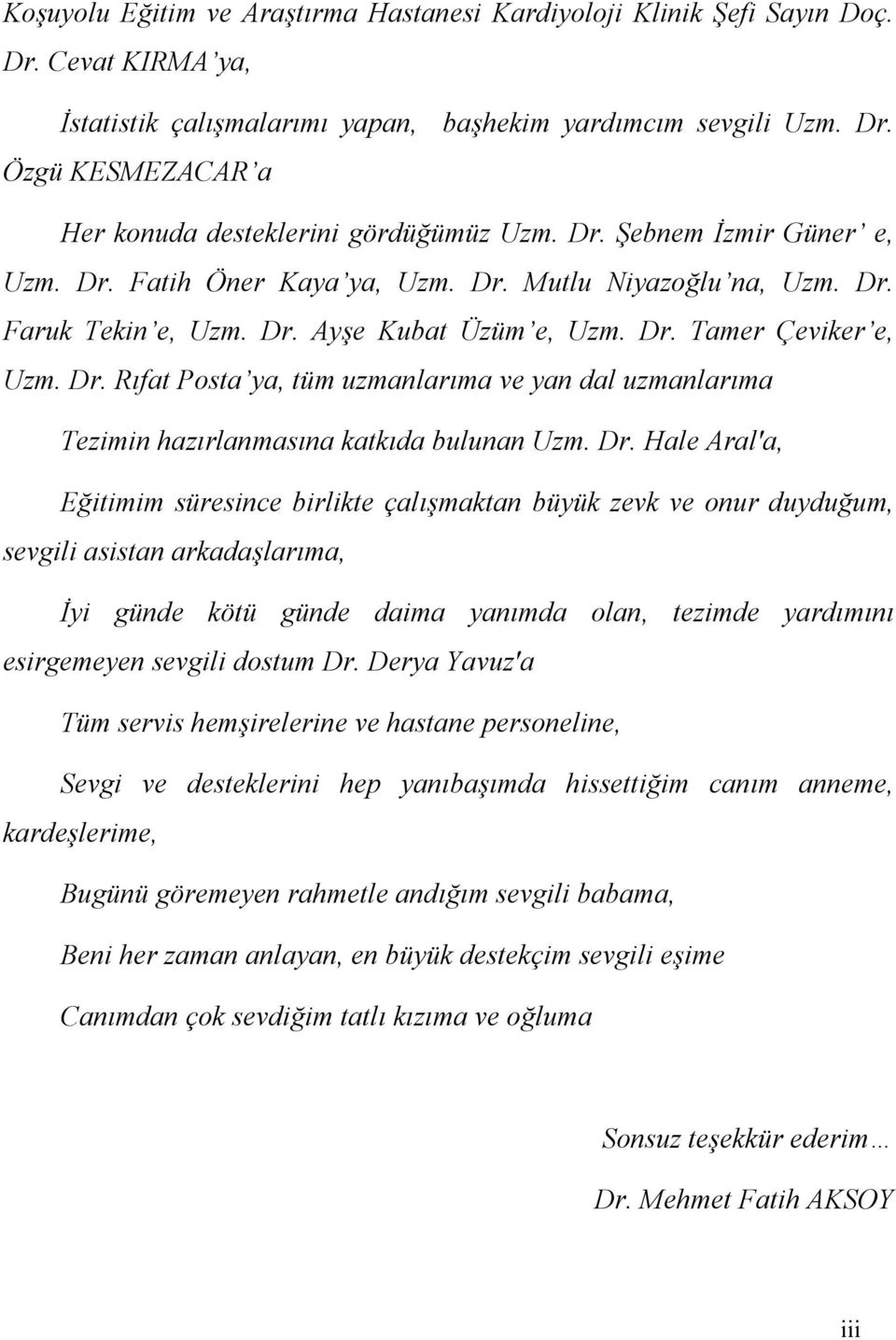 Dr. Hale Aral'a, Eğitimim süresince birlikte çalışmaktan büyük zevk ve onur duyduğum, sevgili asistan arkadaşlarıma, İyi günde kötü günde daima yanımda olan, tezimde yardımını esirgemeyen sevgili