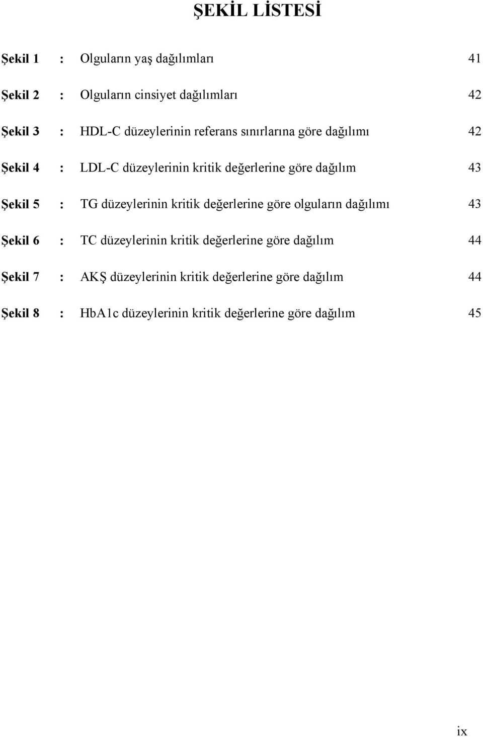 : TG düzeylerinin kritik değerlerine göre olguların dağılımı 43 Şekil 6 : TC düzeylerinin kritik değerlerine göre dağılım