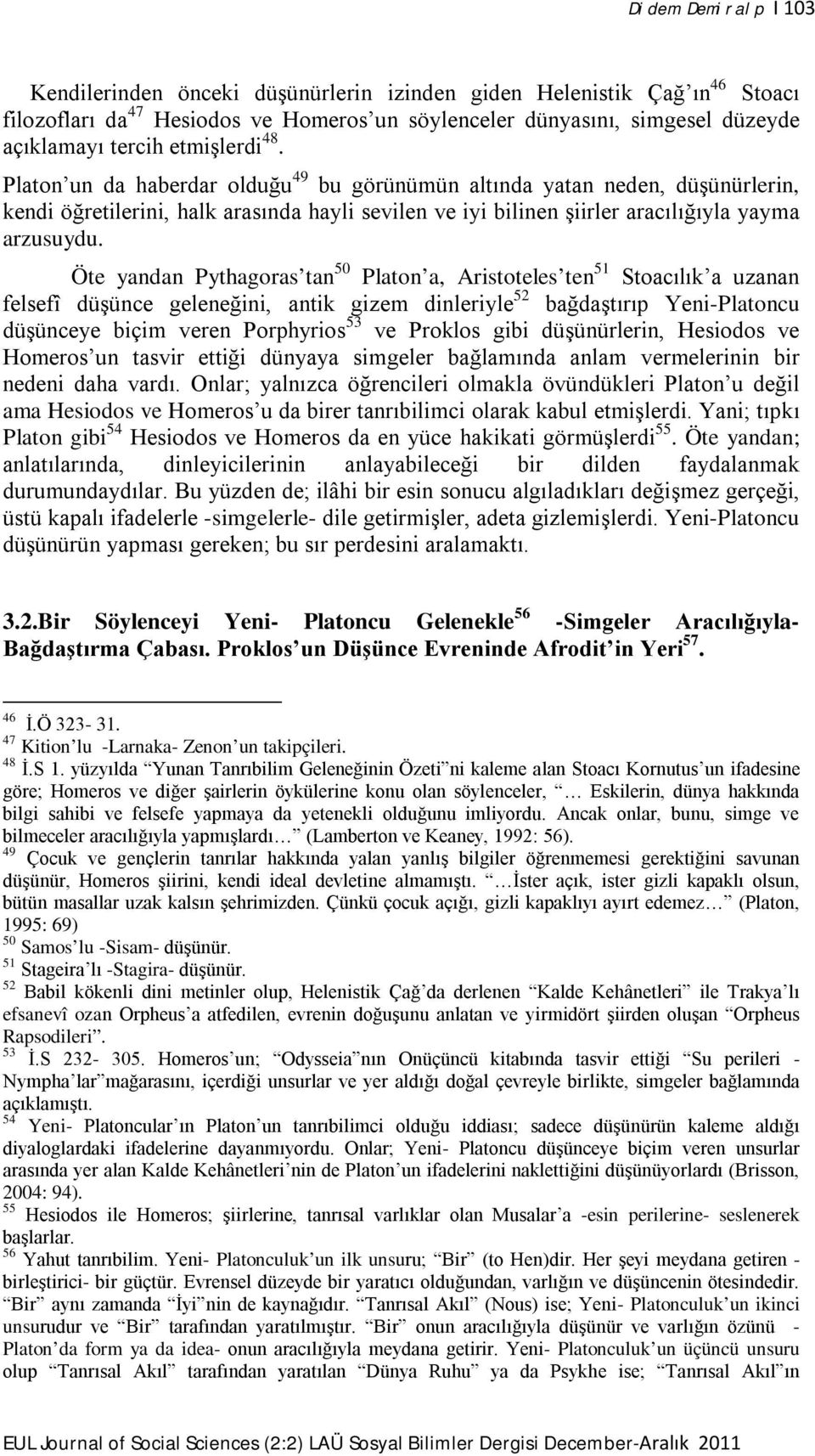 Öte yandan Pythagoras tan 50 Platon a, Aristoteles ten 51 Stoacılık a uzanan felsefî düşünce geleneğini, antik gizem dinleriyle 52 bağdaştırıp Yeni-Platoncu düşünceye biçim veren Porphyrios 53 ve