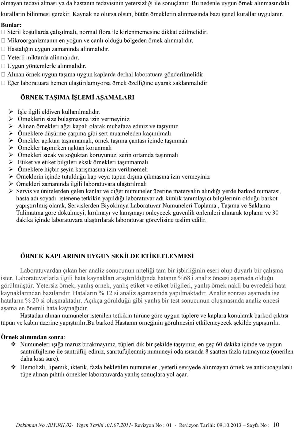 Örneklerin size bulaşmasına izin vermeyiniz Alınan örnekleri ağzı kapalı olarak muhafaza ediniz ve taşıyınız Örneklere düşürme çarpma gibi sert muameleden kaçınılmalı Örnekler açıktan taşınmamalı,