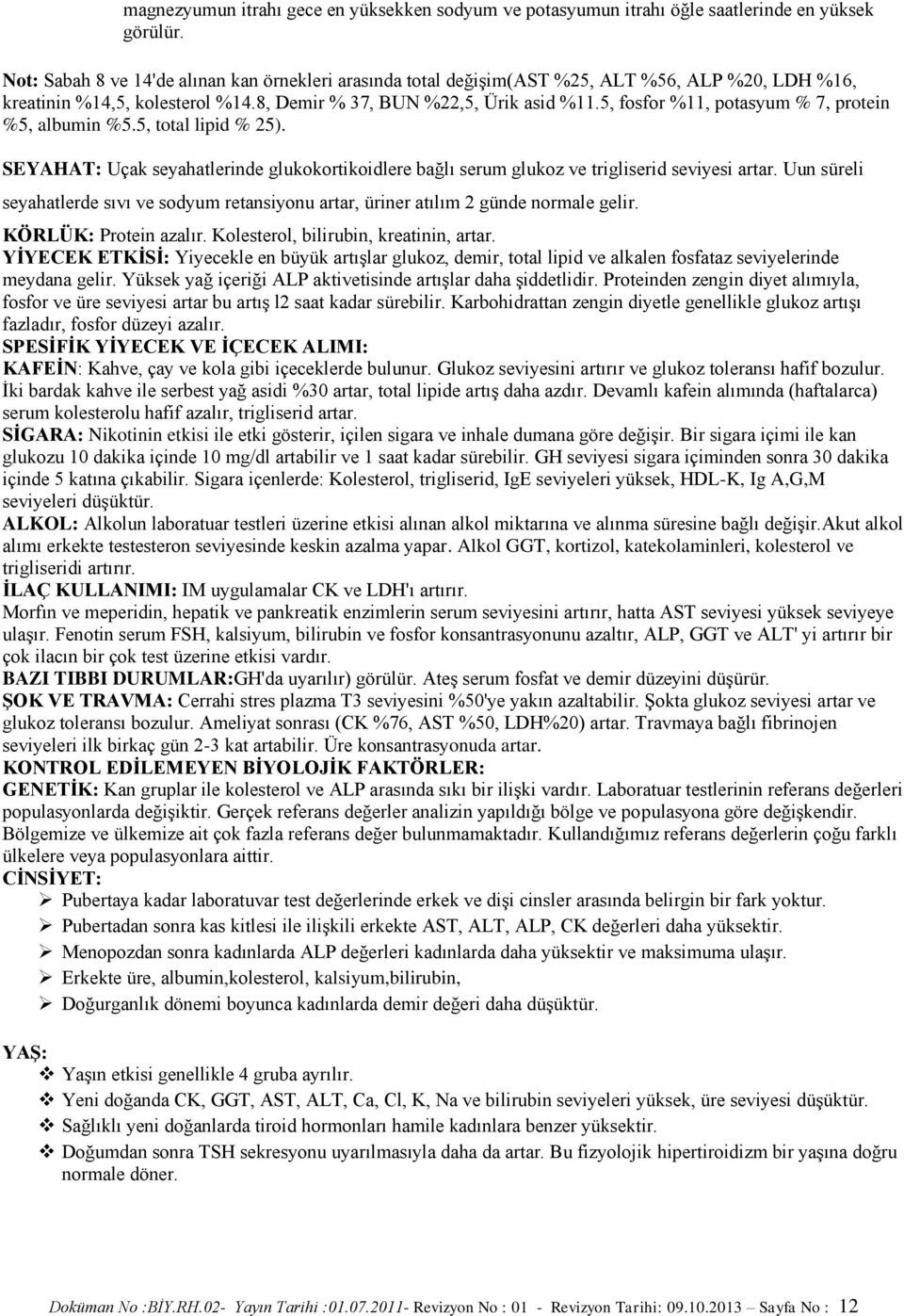 5, fosfor %11, potasyum % 7, protein %5, albumin %5.5, total lipid % 25). SEYAHAT: Uçak seyahatlerinde glukokortikoidlere bağlı serum glukoz ve trigliserid seviyesi artar.