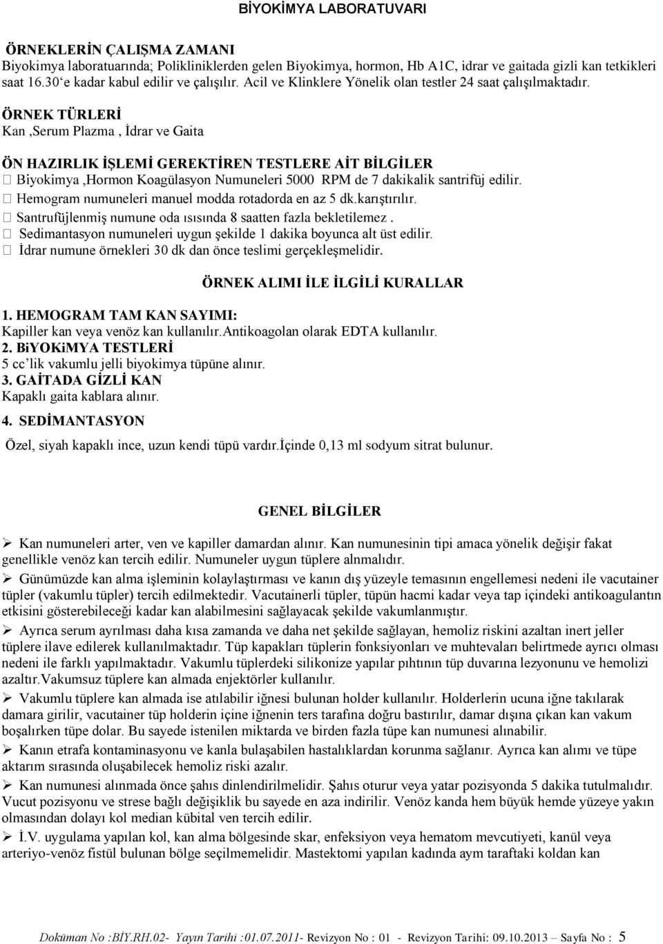 ÖRNEK TÜRLERİ Kan, Plazma, İdrar ve Gaita ÖN HAZIRLIK İŞLEMİ GEREKTİREN TESTLERE AİT BİLGİLER a,hormon Koagülasyon Numuneleri 5000 RPM de 7 dakikalik santrifüj edilir.