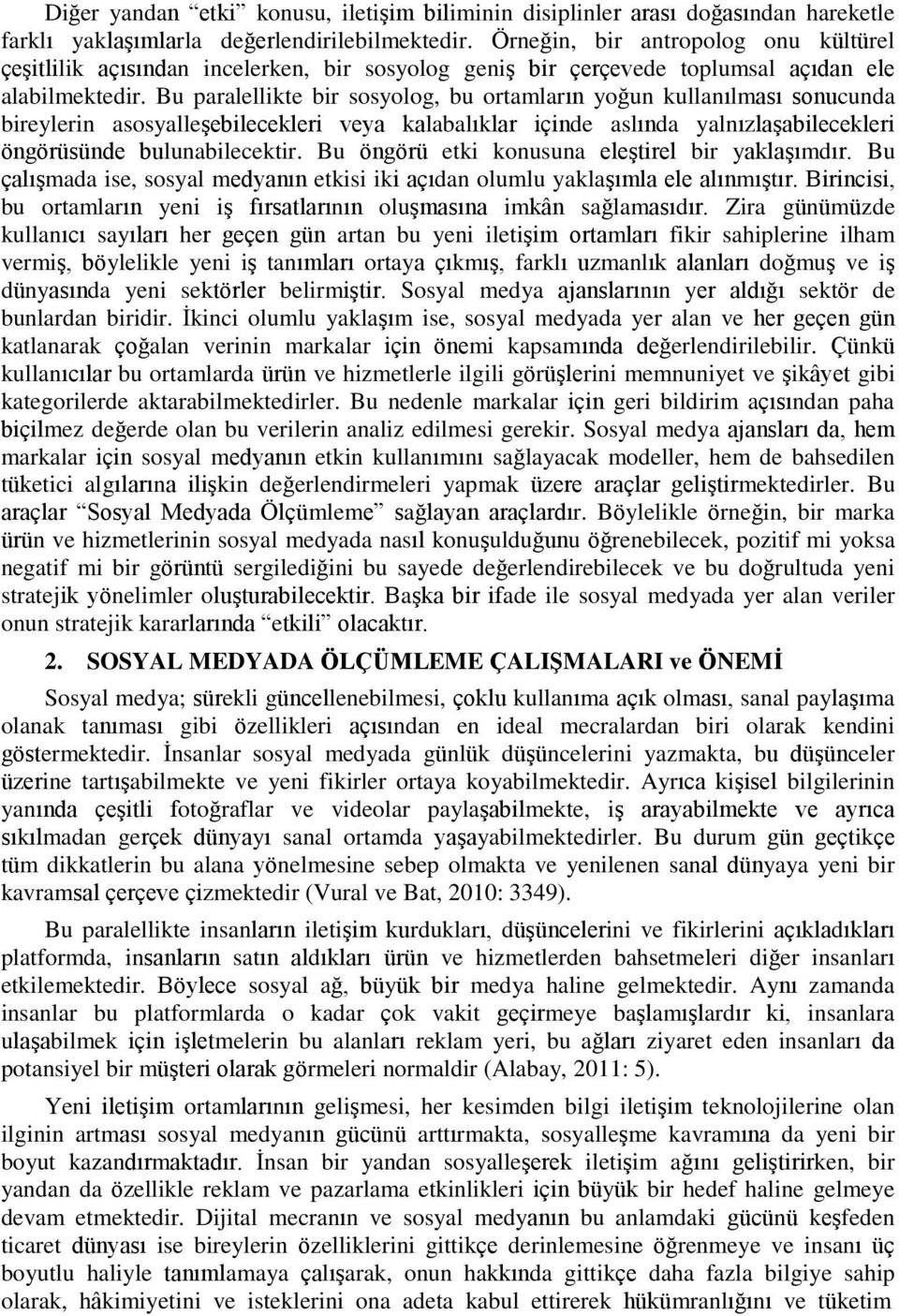 Bu paralellikte bir sosyolog, bu ortamların yoğun kullanılması sonucunda bireylerin asosyalleşebilecekleri veya kalabalıklar içinde aslında yalnızlaşabilecekleri öngörüsünde bulunabilecektir.