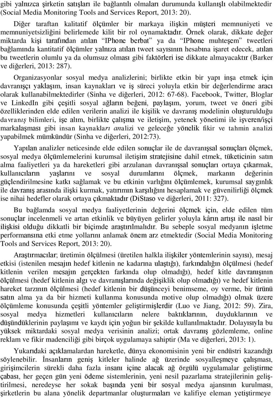 Örnek olarak, dikkate değer miktarda kişi tarafından atılan IPhone berbat ya da IPhone muhteşem tweetleri bağlamında kantitatif ölçümler yalnıza atılan tweet sayısının hesabına işaret edecek, atılan