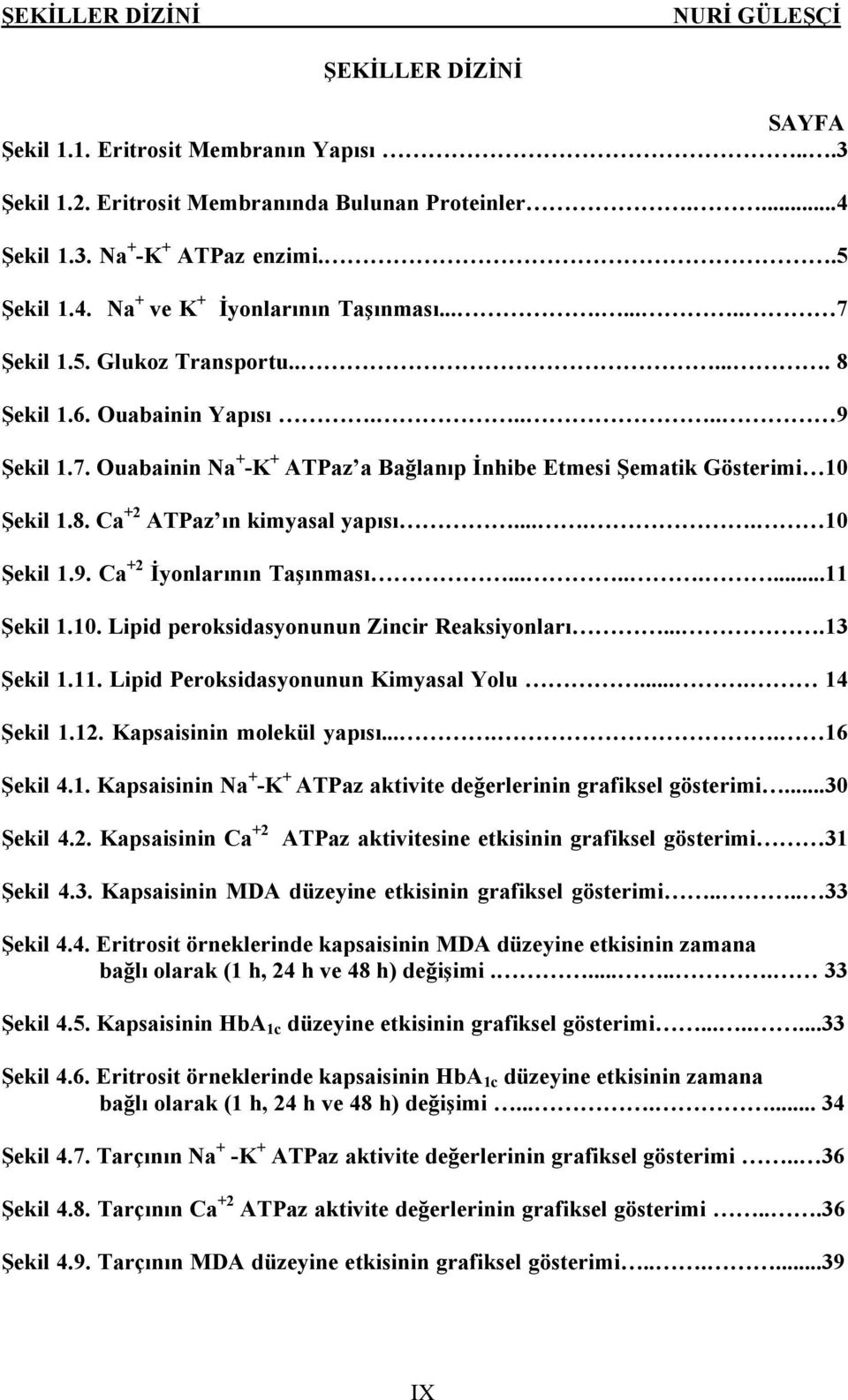 .... 10... Şekil 1.9. Ca +2 İyonlarının Taşınması.........11... Şekil 1.10. Lipid peroksidasyonunun Zincir Reaksiyonları....13... Şekil 1.11. Lipid Peroksidasyonunun Kimyasal Yolu.... 14... Şekil 1.12.