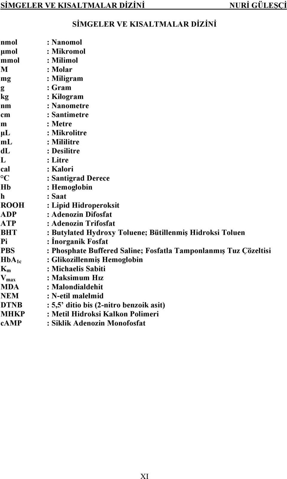 Trifosfat BHT : Butylated Hydroxy Toluene; Bütillenmiş Hidroksi Toluen Pi : İnorganik Fosfat PBS : Phosphate Buffered Saline; Fosfatla Tamponlanmış Tuz Çözeltisi HbA 1c : Glikozillenmiş