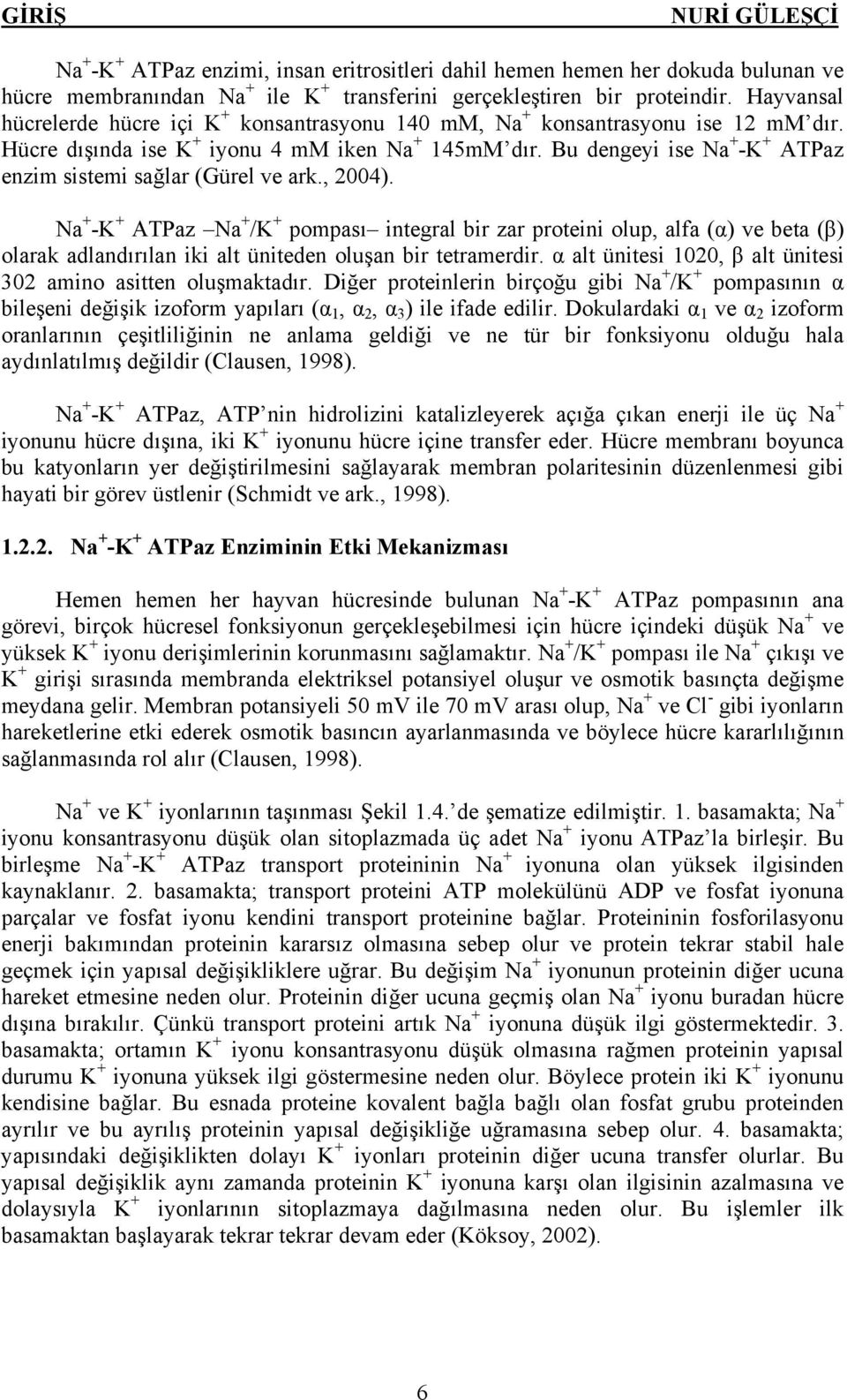 Bu dengeyi ise Na + -K + ATPaz enzim sistemi sağlar (Gürel ve ark., 2004).