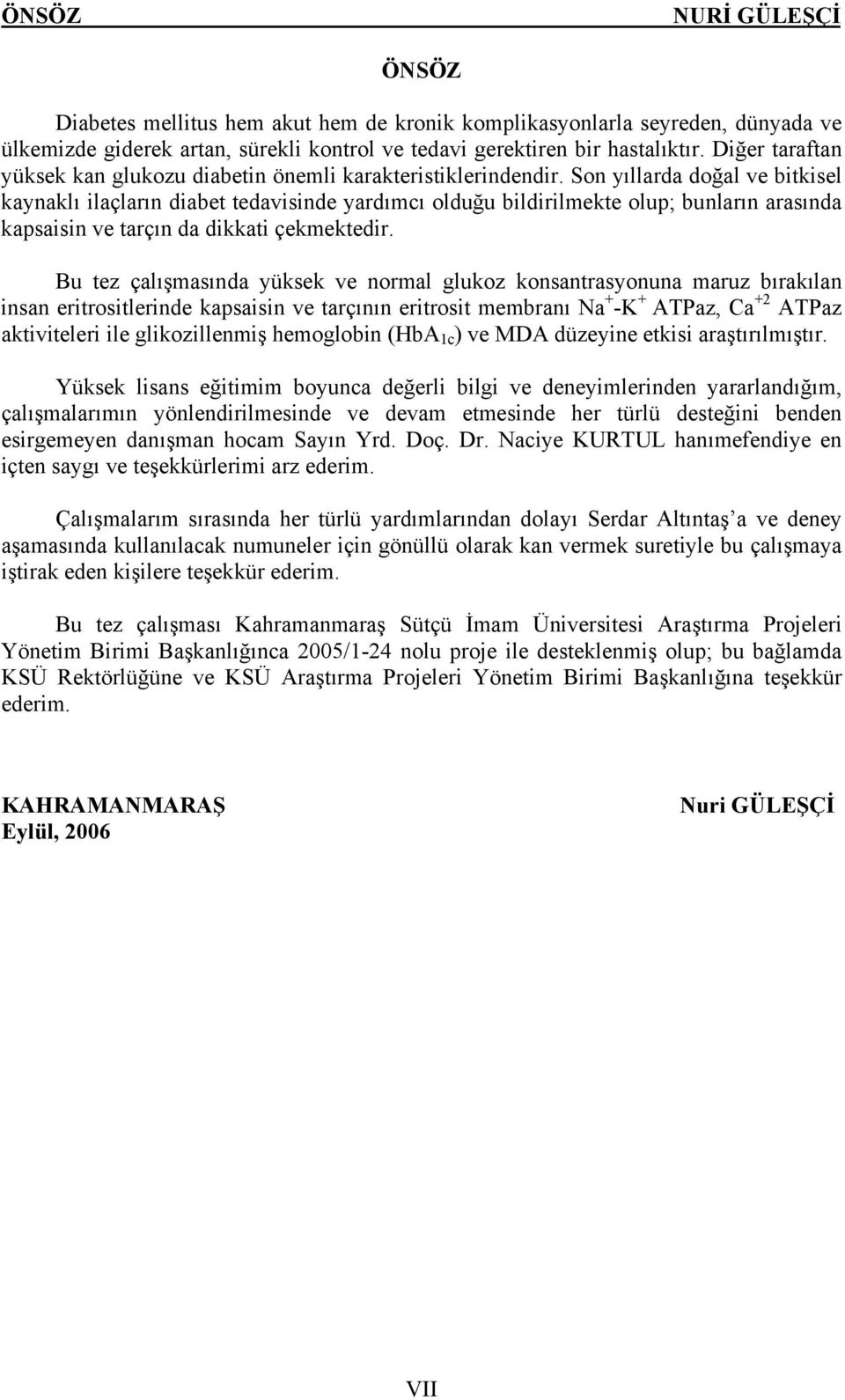 Son yıllarda doğal ve bitkisel kaynaklı ilaçların diabet tedavisinde yardımcı olduğu bildirilmekte olup; bunların arasında kapsaisin ve tarçın da dikkati çekmektedir.