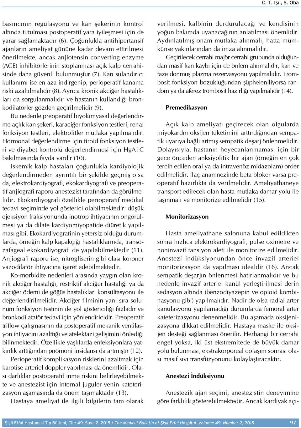 bulunmuştur (7). Kan sulandırıcı kullanımı ise en aza indirgenip, perioperatif kanama riski azaltılmalıdır (8).