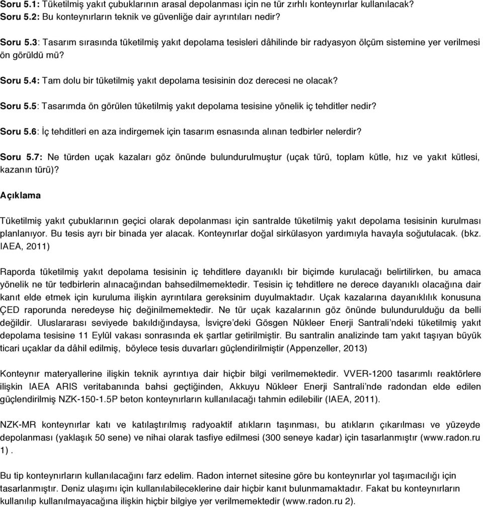 Soru 5.4: Tam dolu bir tüketilmiş yakıt depolama tesisinin doz derecesi ne olacak? Soru 5.5: Tasarımda ön görülen tüketilmiş yakıt depolama tesisine yönelik iç tehditler nedir? Soru 5.6: İç tehditleri en aza indirgemek için tasarım esnasında alınan tedbirler nelerdir?