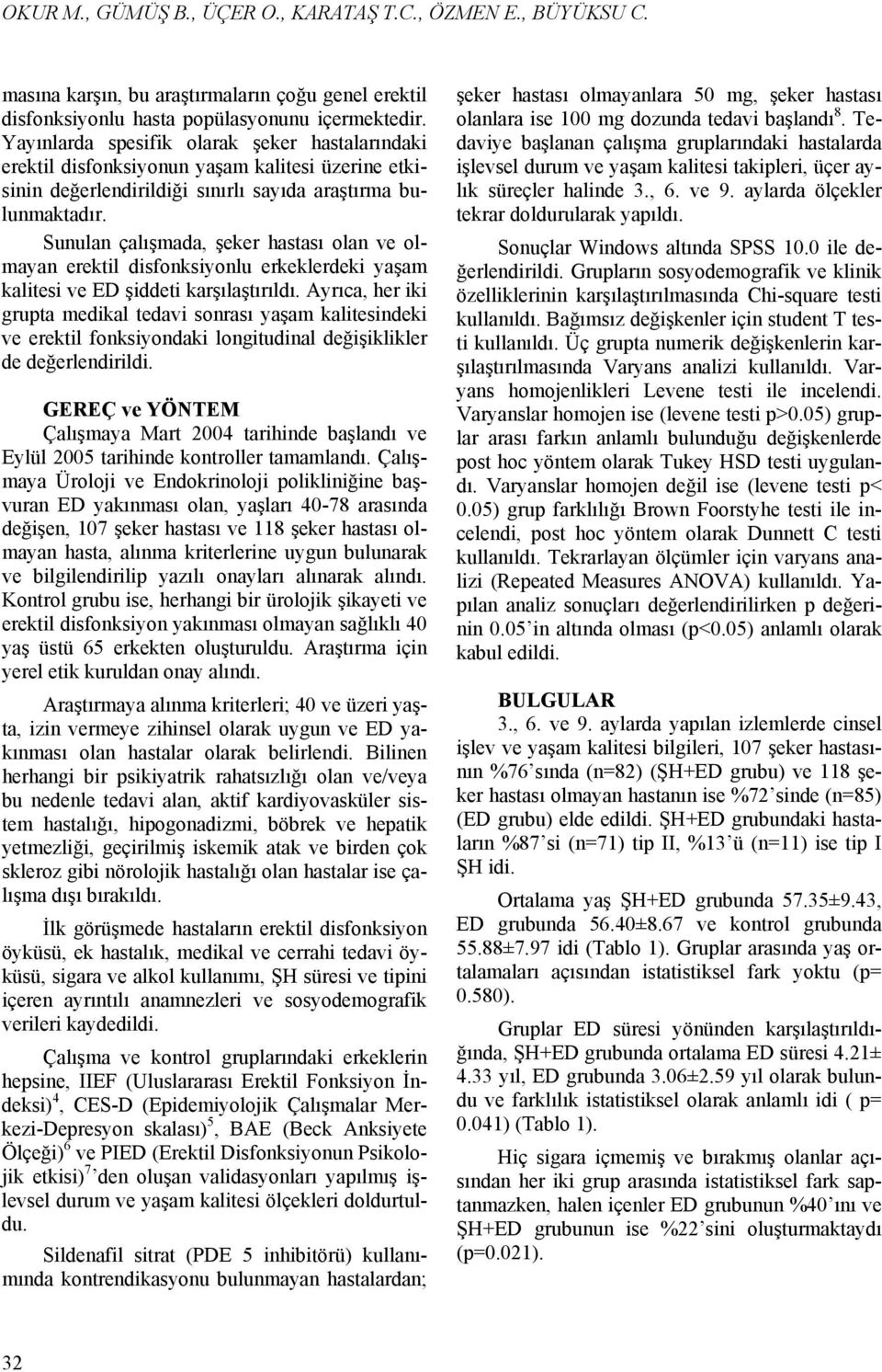 Sunulan çalışmada, şeker hastası olan ve olmayan erektil disfonksiyonlu erkeklerdeki yaşam kalitesi ve şiddeti karşılaştırıldı.