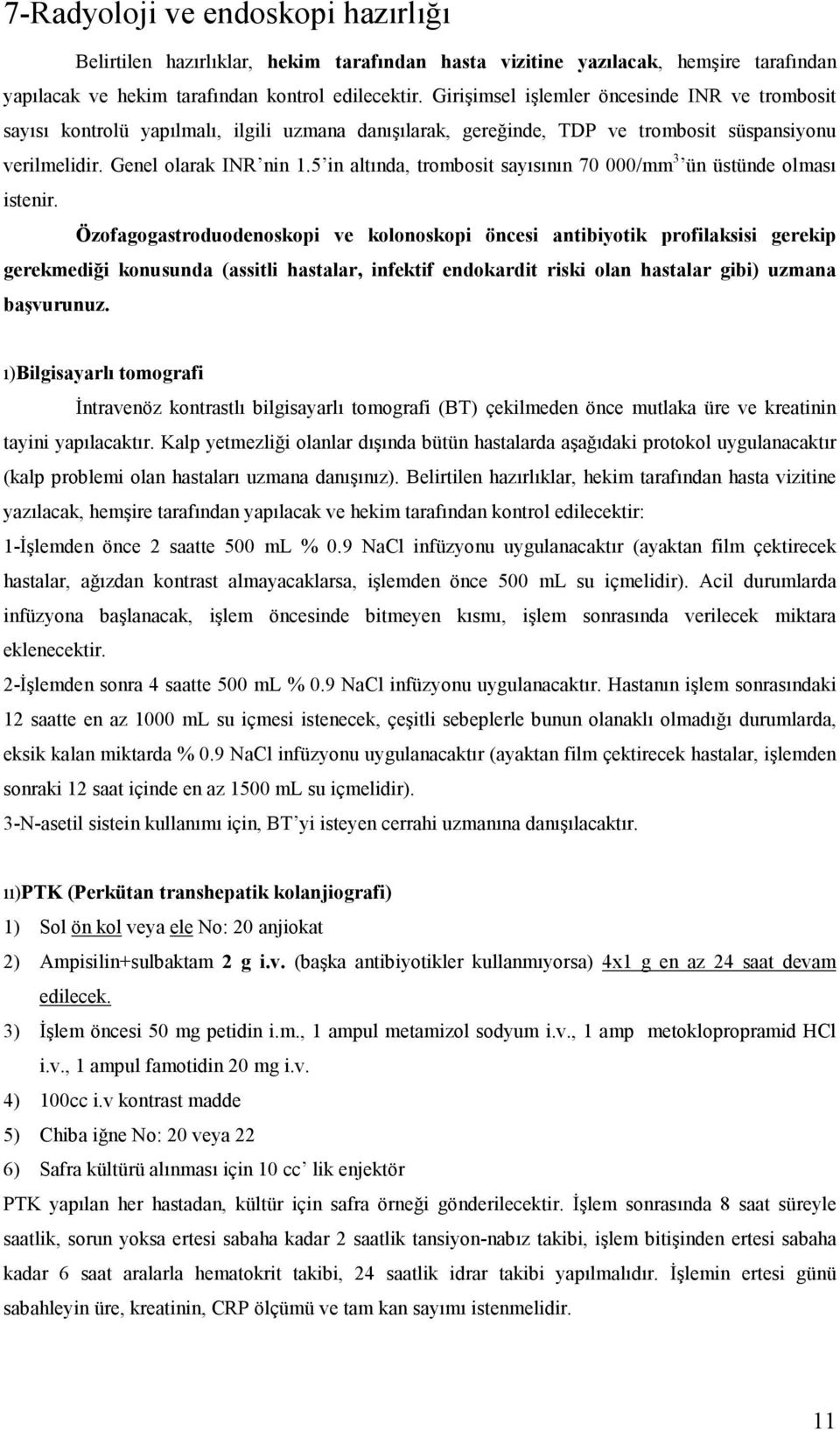 5 in altında, trombosit sayısının 70 000/mm 3 ün üstünde olması istenir.