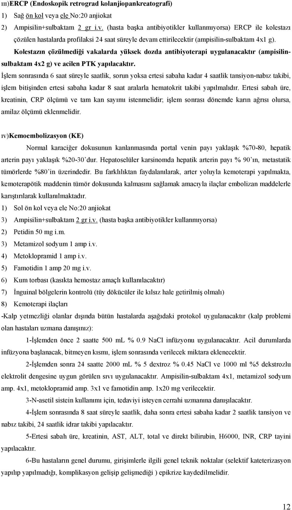 (hasta başka antibiyotikler kullanmıyorsa) ERCP ile kolestazı çözülen hastalarda profilaksi 24 saat süreyle devam ettirilecektir (ampisilin-sulbaktam 4x1 g).