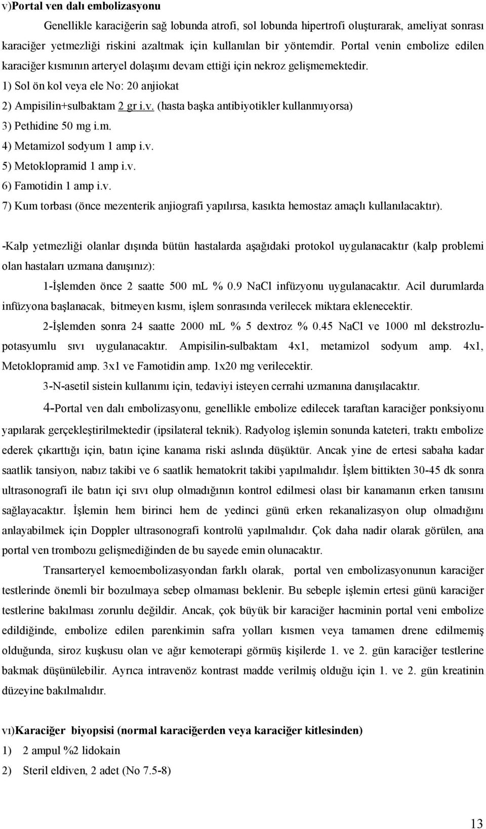 m. 4) Metamizol sodyum 1 amp i.v. 5) Metoklopramid 1 amp i.v. 6) Famotidin 1 amp i.v. 7) Kum torbası (önce mezenterik anjiografi yapılırsa, kasıkta hemostaz amaçlı kullanılacaktır).