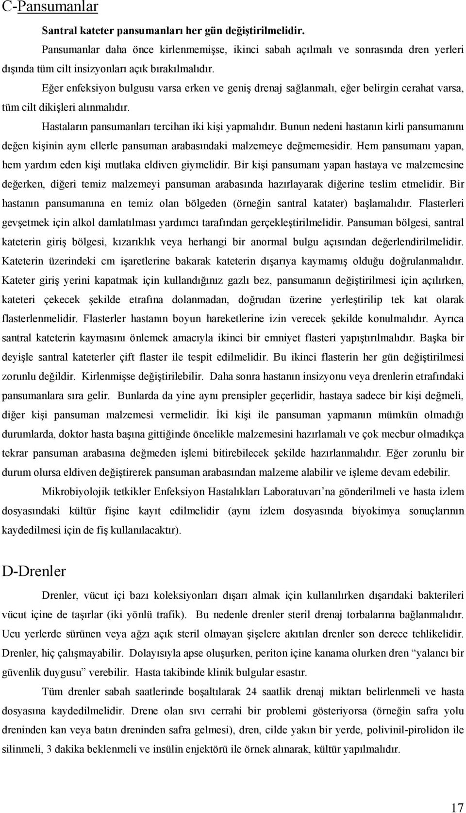 Eğer enfeksiyon bulgusu varsa erken ve geniş drenaj sağlanmalı, eğer belirgin cerahat varsa, tüm cilt dikişleri alınmalıdır. Hastaların pansumanları tercihan iki kişi yapmalıdır.