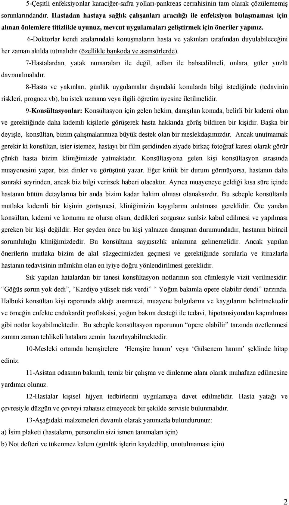 6-Doktorlar kendi aralarındaki konuşmaların hasta ve yakınları tarafından duyulabileceğini her zaman akılda tutmalıdır (özellikle bankoda ve asansörlerde).