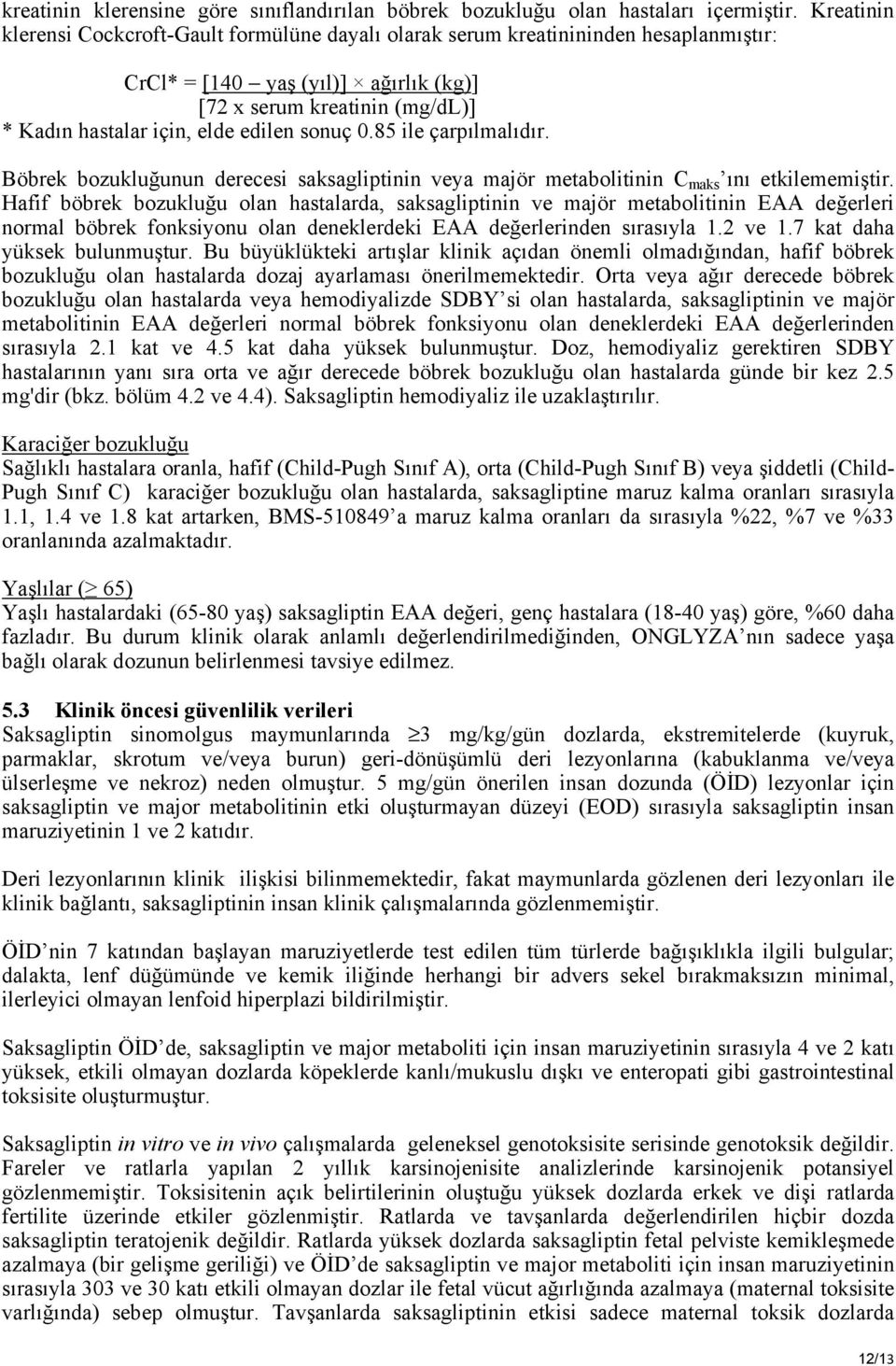 sonuç 0.85 ile çarpılmalıdır. Böbrek bozukluğunun derecesi saksagliptinin veya majör metabolitinin C maks ını etkilememiştir.