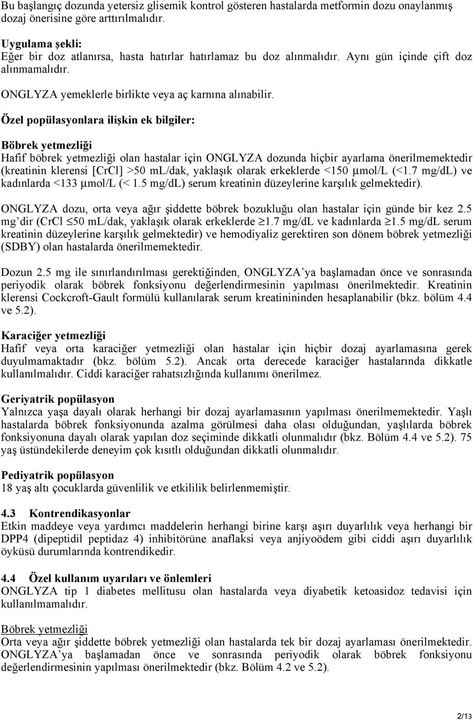 Özel popülasyonlara ilişkin ek bilgiler: Böbrek yetmezliği Hafif böbrek yetmezliği olan hastalar için ONGLYZA dozunda hiçbir ayarlama önerilmemektedir (kreatinin klerensi [CrCl] >50 ml/dak, yaklaşık