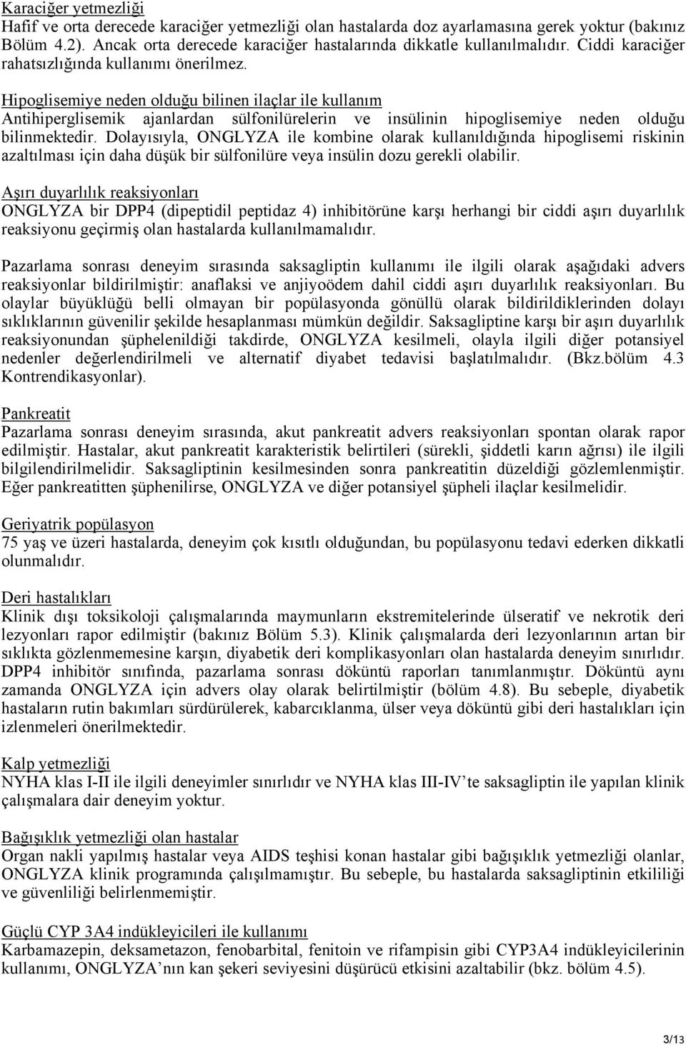 Hipoglisemiye neden olduğu bilinen ilaçlar ile kullanım Antihiperglisemik ajanlardan sülfonilürelerin ve insülinin hipoglisemiye neden olduğu bilinmektedir.