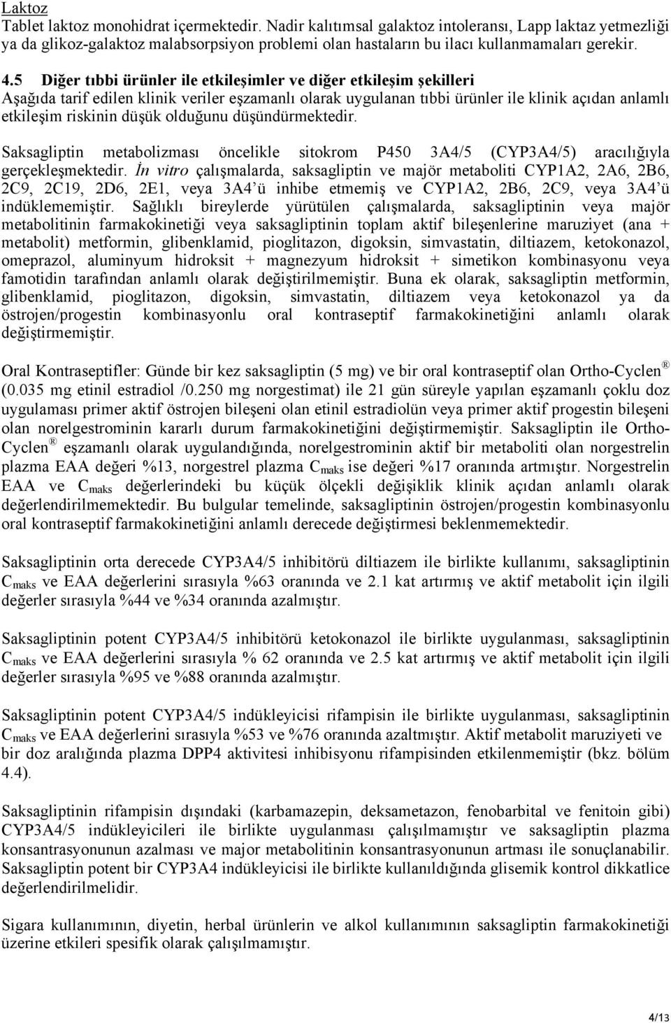 5 Diğer tıbbi ürünler ile etkileşimler ve diğer etkileşim şekilleri Aşağıda tarif edilen klinik veriler eşzamanlı olarak uygulanan tıbbi ürünler ile klinik açıdan anlamlı etkileşim riskinin düşük