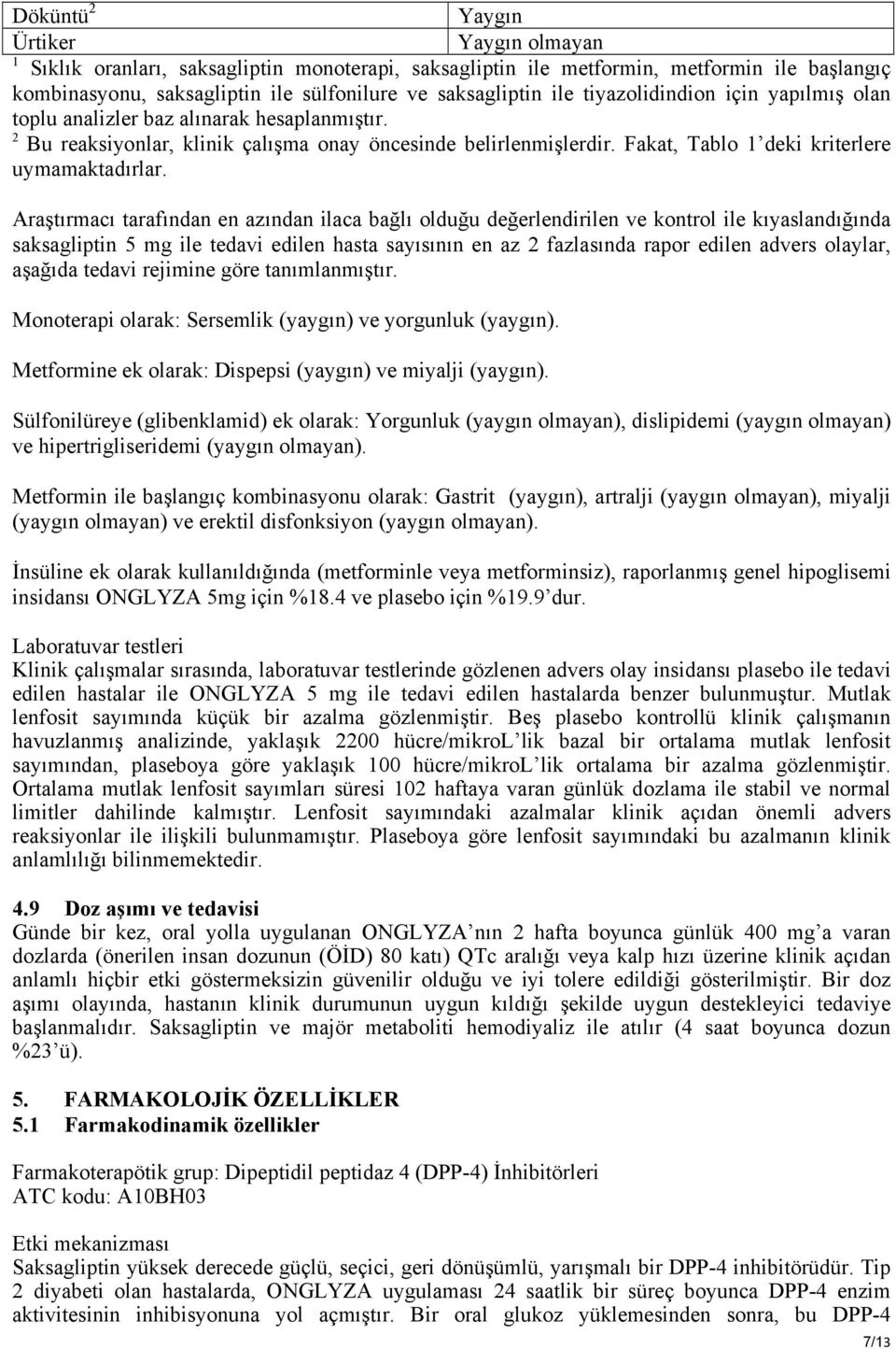 Araştırmacı tarafından en azından ilaca bağlı olduğu değerlendirilen ve kontrol ile kıyaslandığında saksagliptin 5 mg ile tedavi edilen hasta sayısının en az 2 fazlasında rapor edilen advers olaylar,