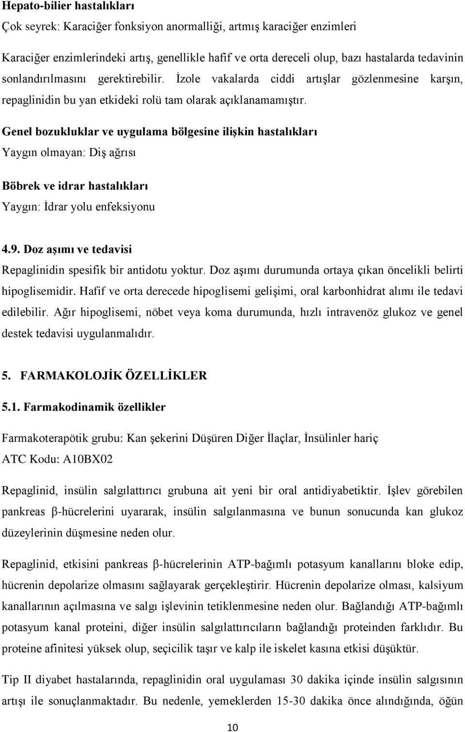 Genel bozukluklar ve uygulama bölgesine ilişkin hastalıkları Yaygın olmayan: Diş ağrısı Böbrek ve idrar hastalıkları Yaygın: İdrar yolu enfeksiyonu 4.9.