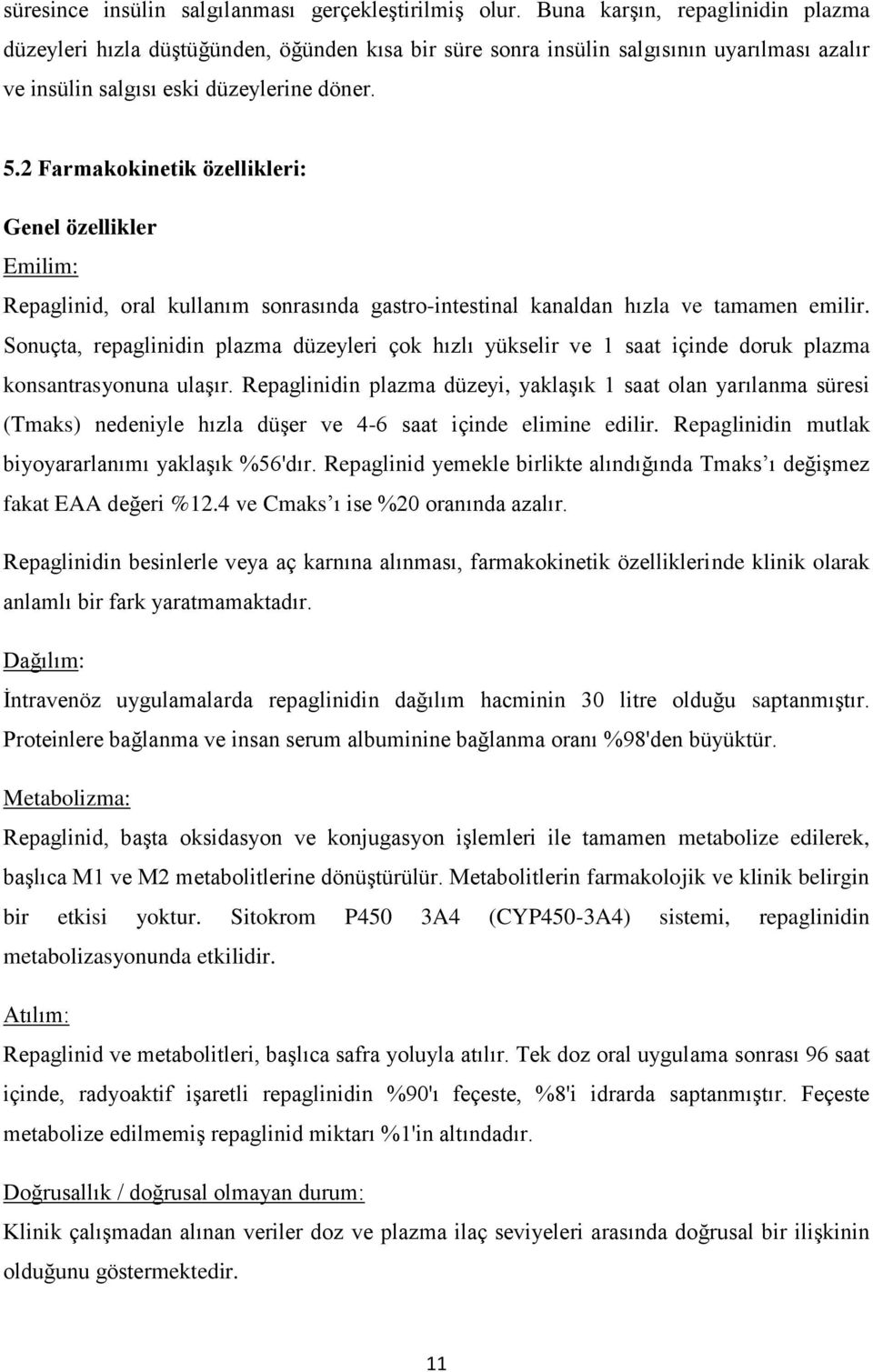 2 Farmakokinetik özellikleri: Genel özellikler Emilim: Repaglinid, oral kullanım sonrasında gastro-intestinal kanaldan hızla ve tamamen emilir.