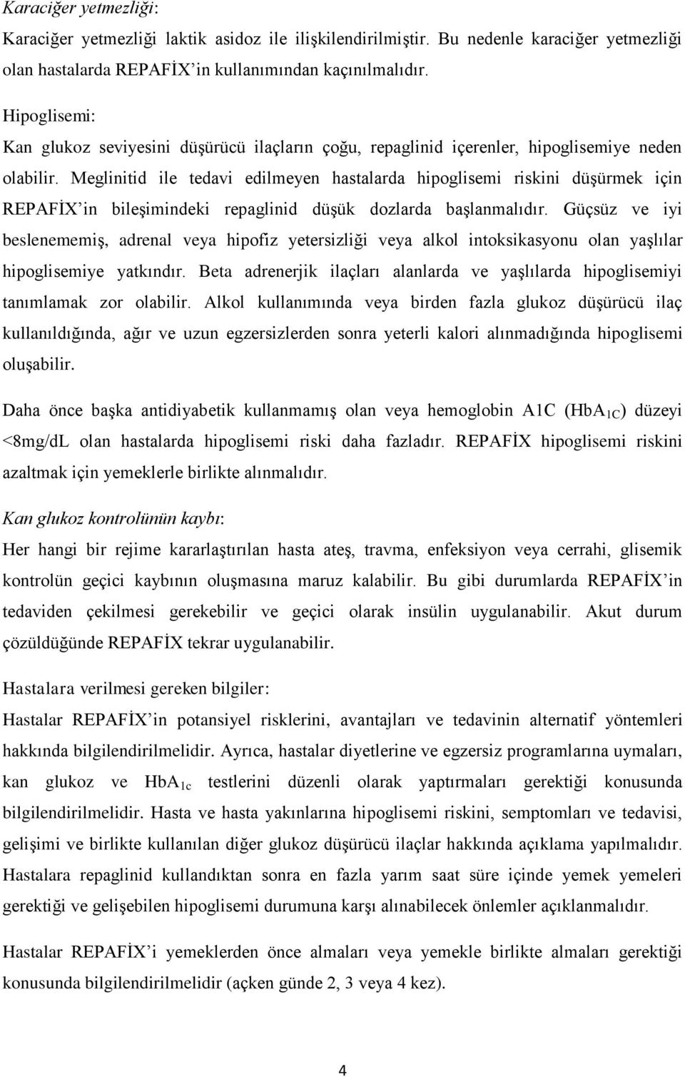 Meglinitid ile tedavi edilmeyen hastalarda hipoglisemi riskini düşürmek için REPAFİX in bileşimindeki repaglinid düşük dozlarda başlanmalıdır.