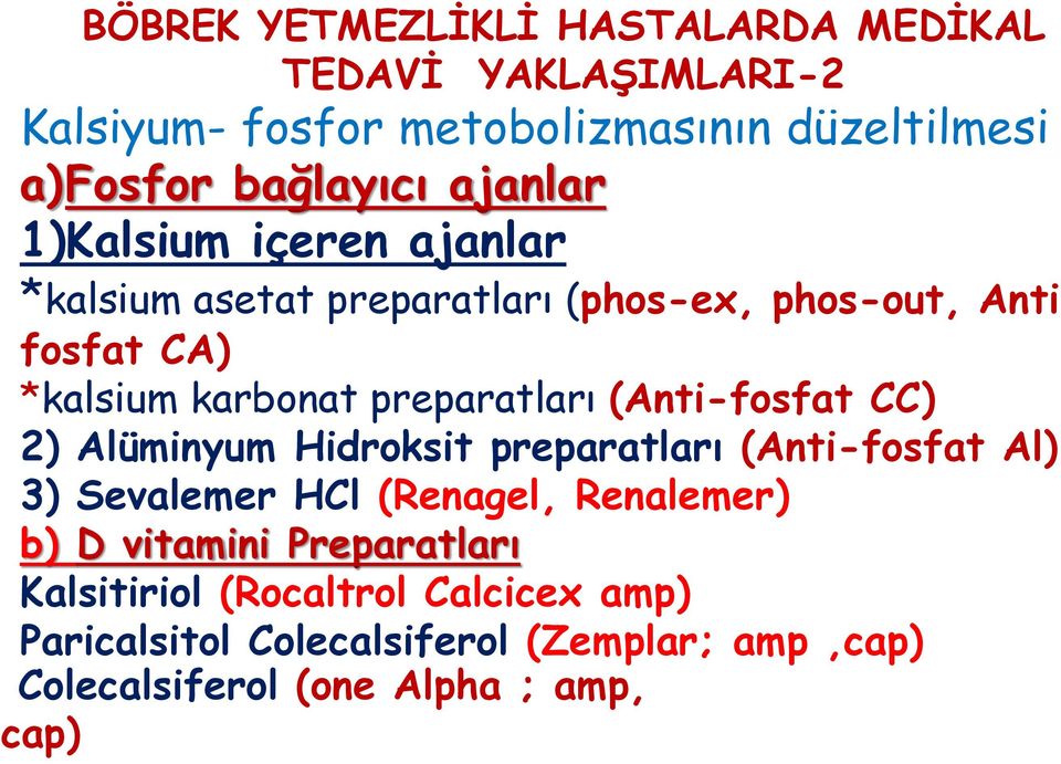 preparatları (Anti-fosfat CC) 2) Alüminyum Hidroksit preparatları (Anti-fosfat Al) 3) Sevalemer HCl (Renagel, Renalemer) b) D