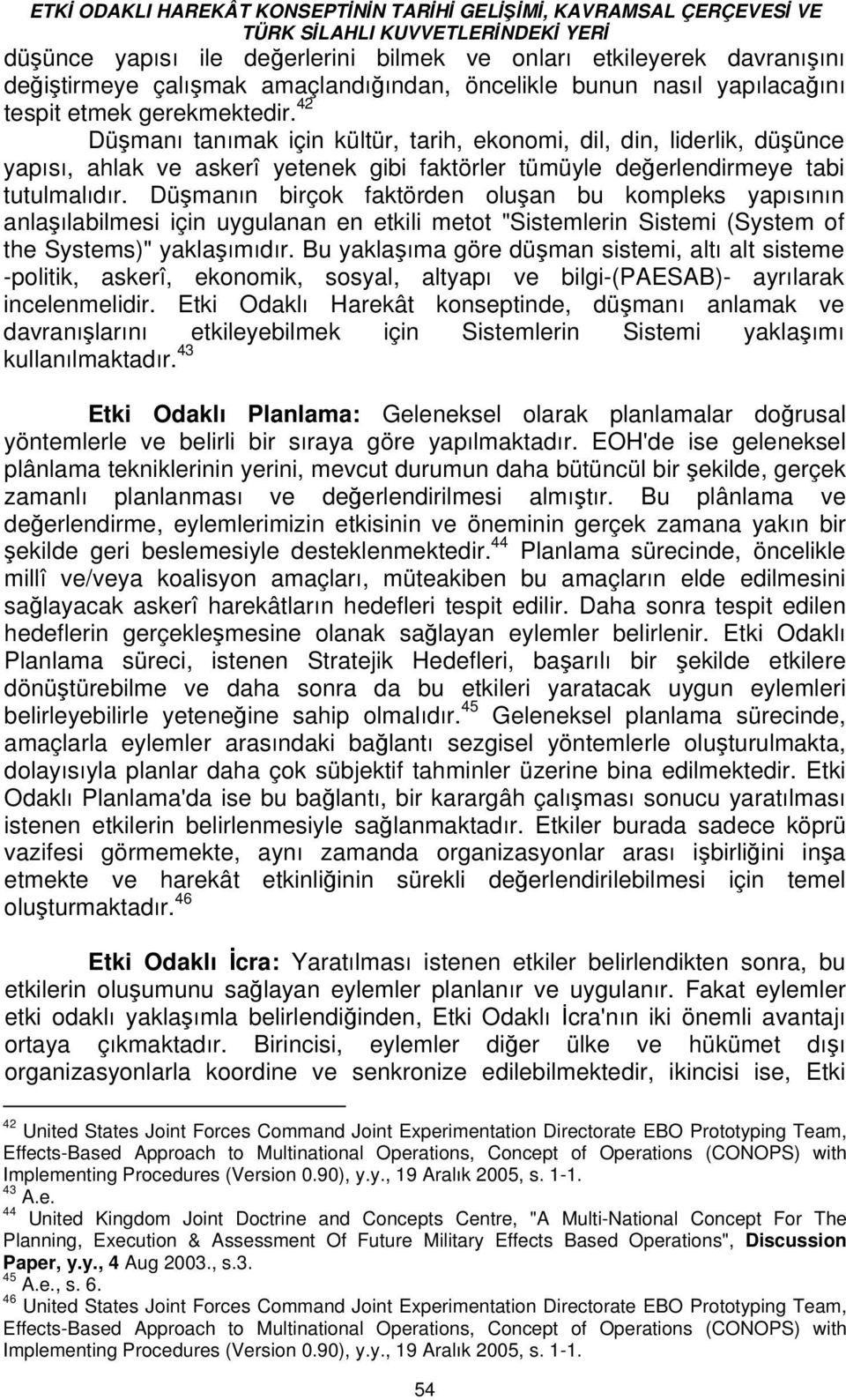 Düşmanın birçok faktörden oluşan bu kompleks yapısının anlaşılabilmesi için uygulanan en etkili metot "Sistemlerin Sistemi (System of the Systems)" yaklaşımıdır.