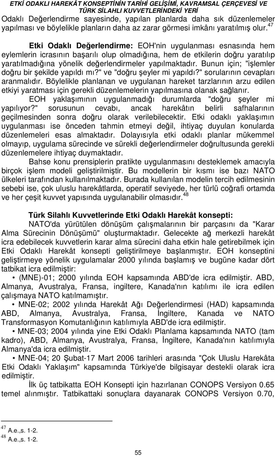 Bunun için; "işlemler doğru bir şekilde yapıldı mı?" ve "doğru şeyler mi yapıldı?" sorularının cevapları aranmalıdır.