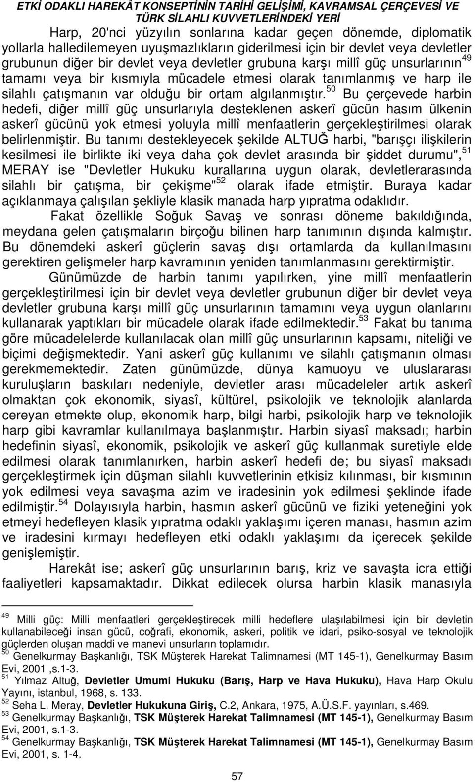 50 Bu çerçevede harbin hedefi, diğer millî güç unsurlarıyla desteklenen askerî gücün hasım ülkenin askerî gücünü yok etmesi yoluyla millî menfaatlerin gerçekleştirilmesi olarak belirlenmiştir.