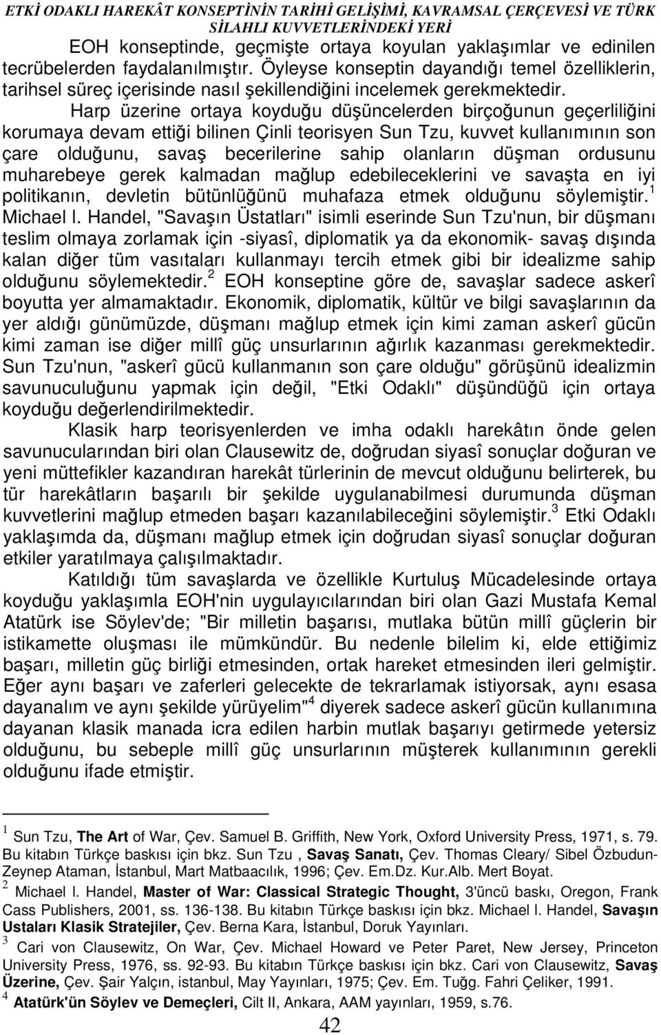 Harp üzerine ortaya koyduğu düşüncelerden birçoğunun geçerliliğini korumaya devam ettiği bilinen Çinli teorisyen Sun Tzu, kuvvet kullanımının son çare olduğunu, savaş becerilerine sahip olanların