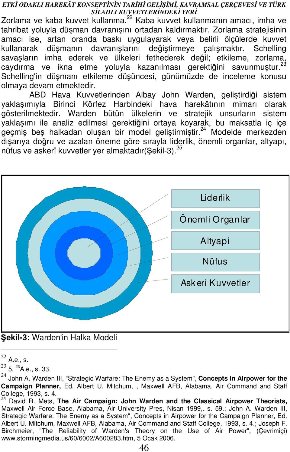 Schelling savaşların imha ederek ve ülkeleri fethederek değil; etkileme, zorlama, caydırma ve ikna etme yoluyla kazanılması gerektiğini savunmuştur.