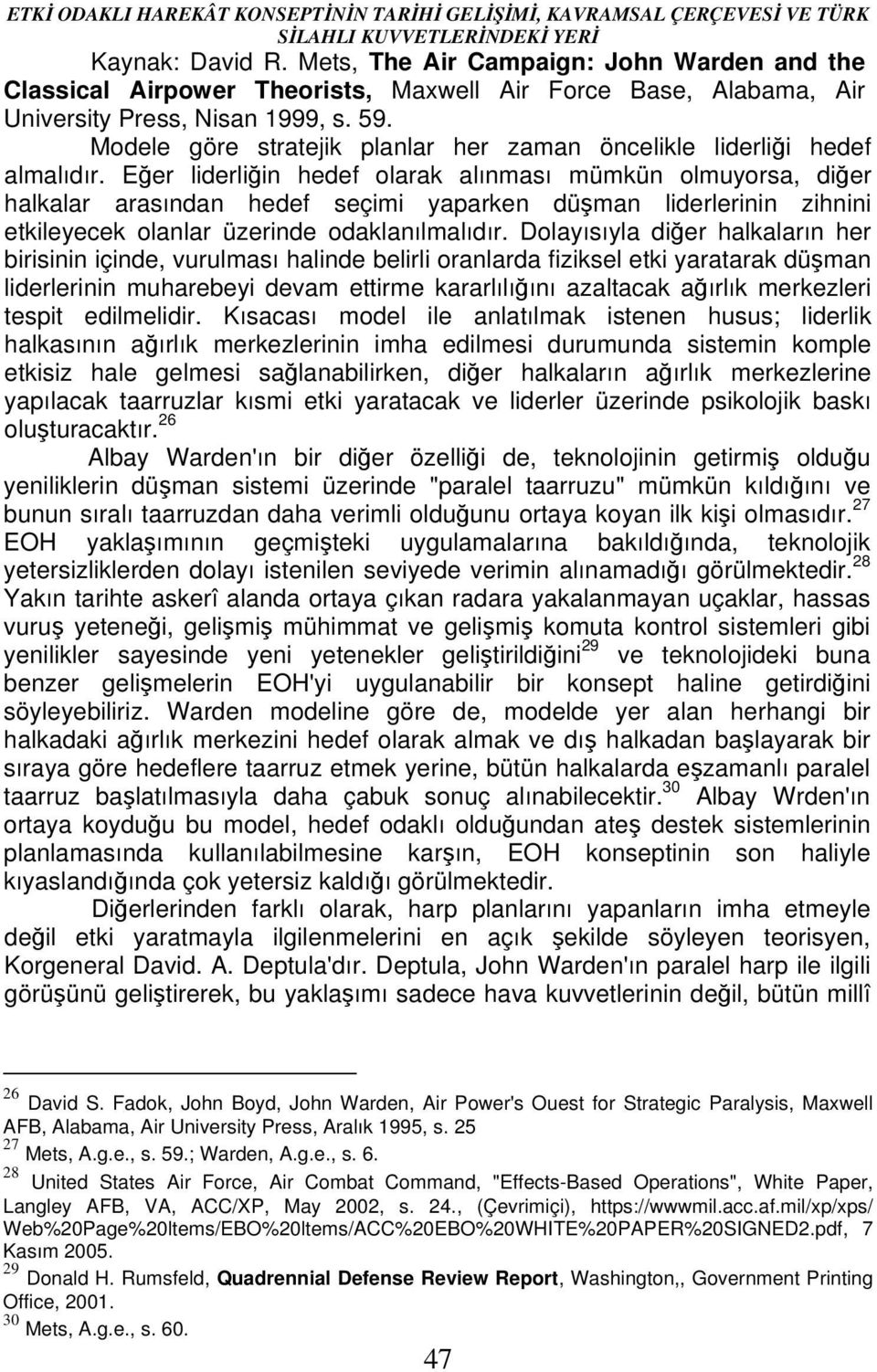 Eğer liderliğin hedef olarak alınması mümkün olmuyorsa, diğer halkalar arasından hedef seçimi yaparken düşman liderlerinin zihnini etkileyecek olanlar üzerinde odaklanılmalıdır.