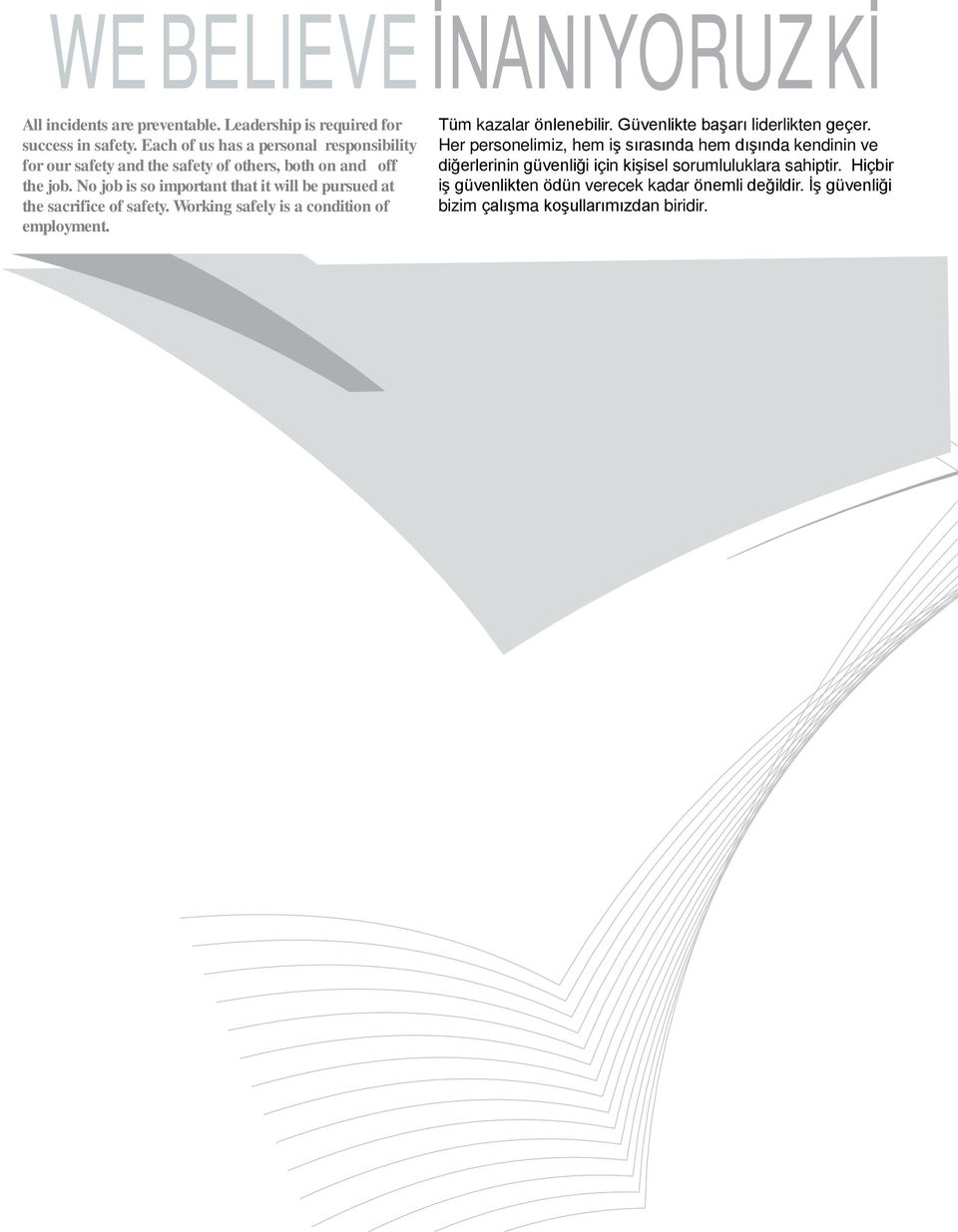No job is so important that it will be pursued at the sacrifice of safety. Working safely is a condition of employment. Tüm kazalar önlenebilir.