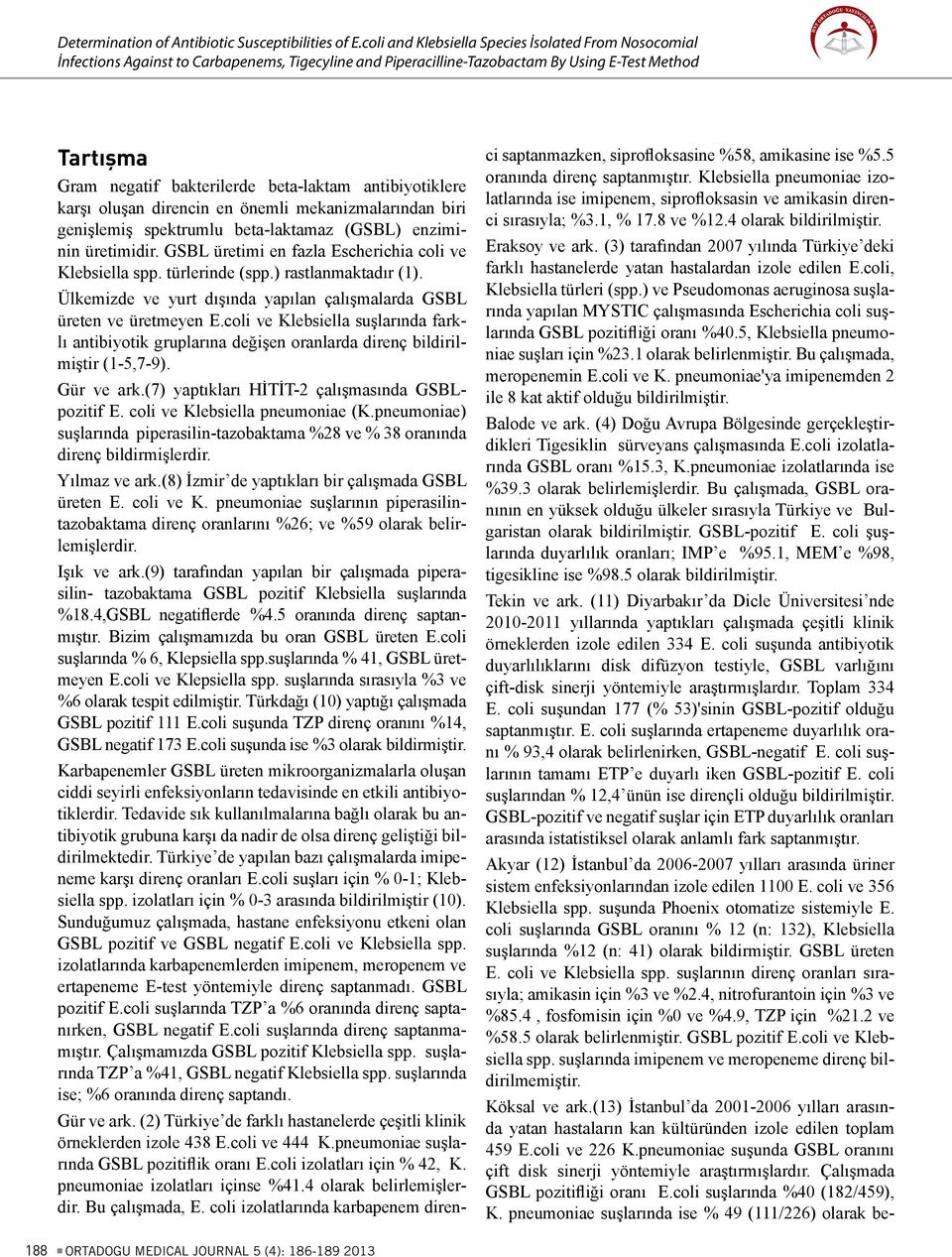 antibiyotiklere karşı oluşan direncin en önemli mekanizmalarından biri genişlemiş spektrumlu beta-laktamaz (GSBL) enziminin üretimidir. GSBL üretimi en fazla Escherichia coli ve Klebsiella spp.