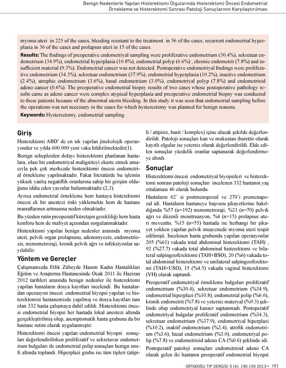 Results: The findings of preoperative endometriyal sampling were proliferative endometrium (30.4%), sekretuar endometrium (34.9%), endometrial hyperplasia (10.8%), endometrial polyp (6.