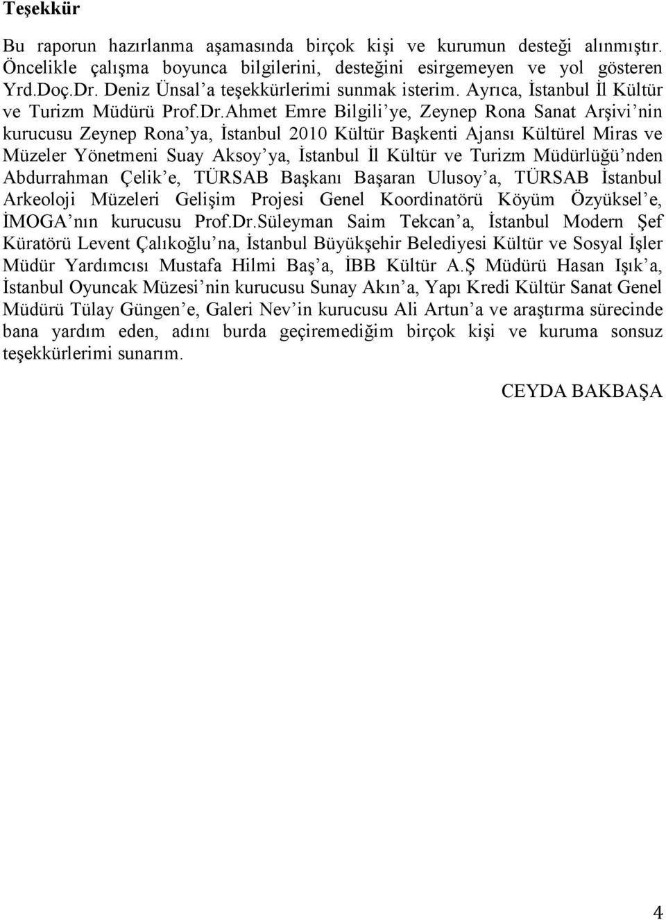 Ahmet Emre Bilgili ye, Zeynep Rona Sanat Arşivi nin kurucusu Zeynep Rona ya, İstanbul 2010 Kültür Başkenti Ajansı Kültürel Miras ve Müzeler Yönetmeni Suay Aksoy ya, İstanbul İl Kültür ve Turizm