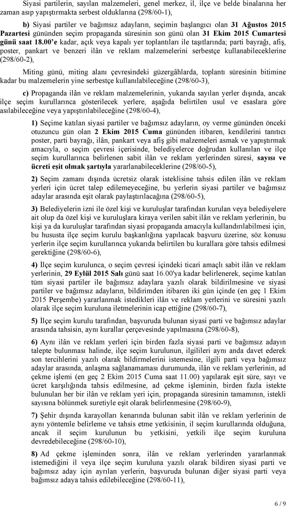 00 e kadar, açık veya kapalı yer toplantıları ile taşıtlarında; parti bayrağı, afiş, poster, pankart ve benzeri ilân ve reklam malzemelerini serbestçe kullanabileceklerine (298/60-2), Miting günü,