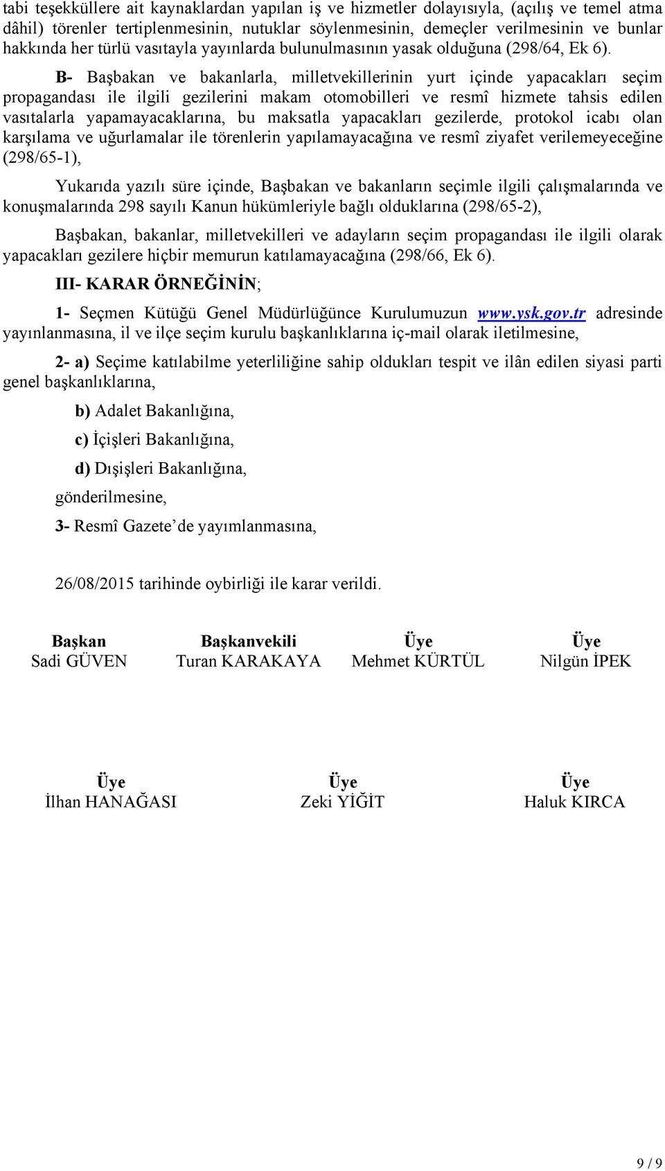 B- Başbakan ve bakanlarla, milletvekillerinin yurt içinde yapacakları seçim propagandası ile ilgili gezilerini makam otomobilleri ve resmî hizmete tahsis edilen vasıtalarla yapamayacaklarına, bu