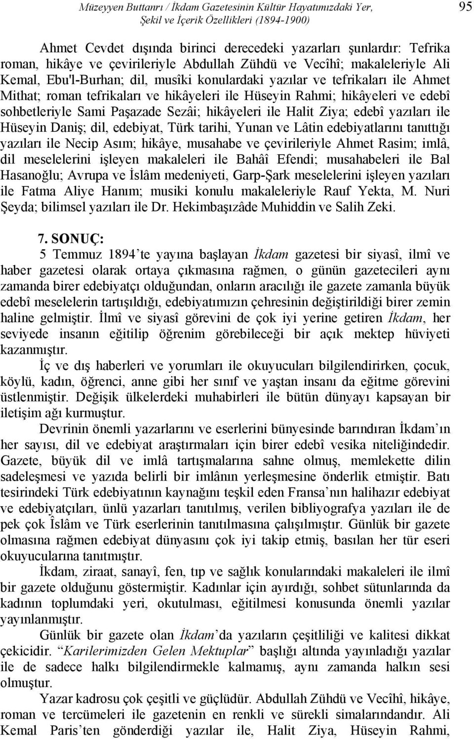 hikâyeleri ve edebî sohbetleriyle Sami Paşazade Sezâi; hikâyeleri ile Halit Ziya; edebî yazıları ile Hüseyin Daniş; dil, edebiyat, Türk tarihi, Yunan ve Lâtin edebiyatlarını tanıttığı yazıları ile