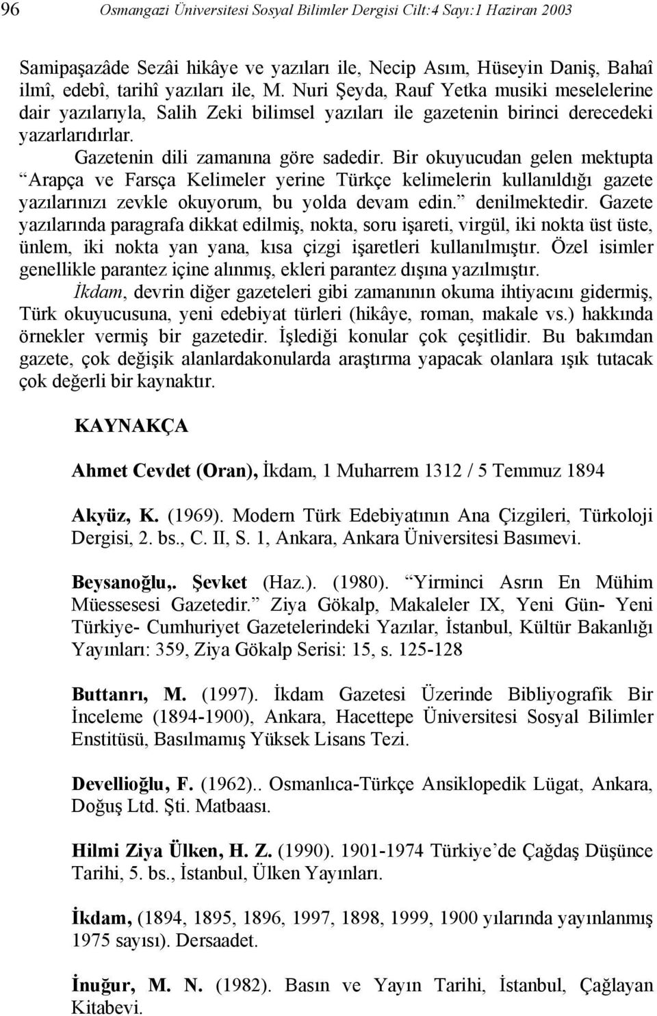 Bir okuyucudan gelen mektupta Arapça ve Farsça Kelimeler yerine Türkçe kelimelerin kullanıldığı gazete yazılarınızı zevkle okuyorum, bu yolda devam edin. denilmektedir.