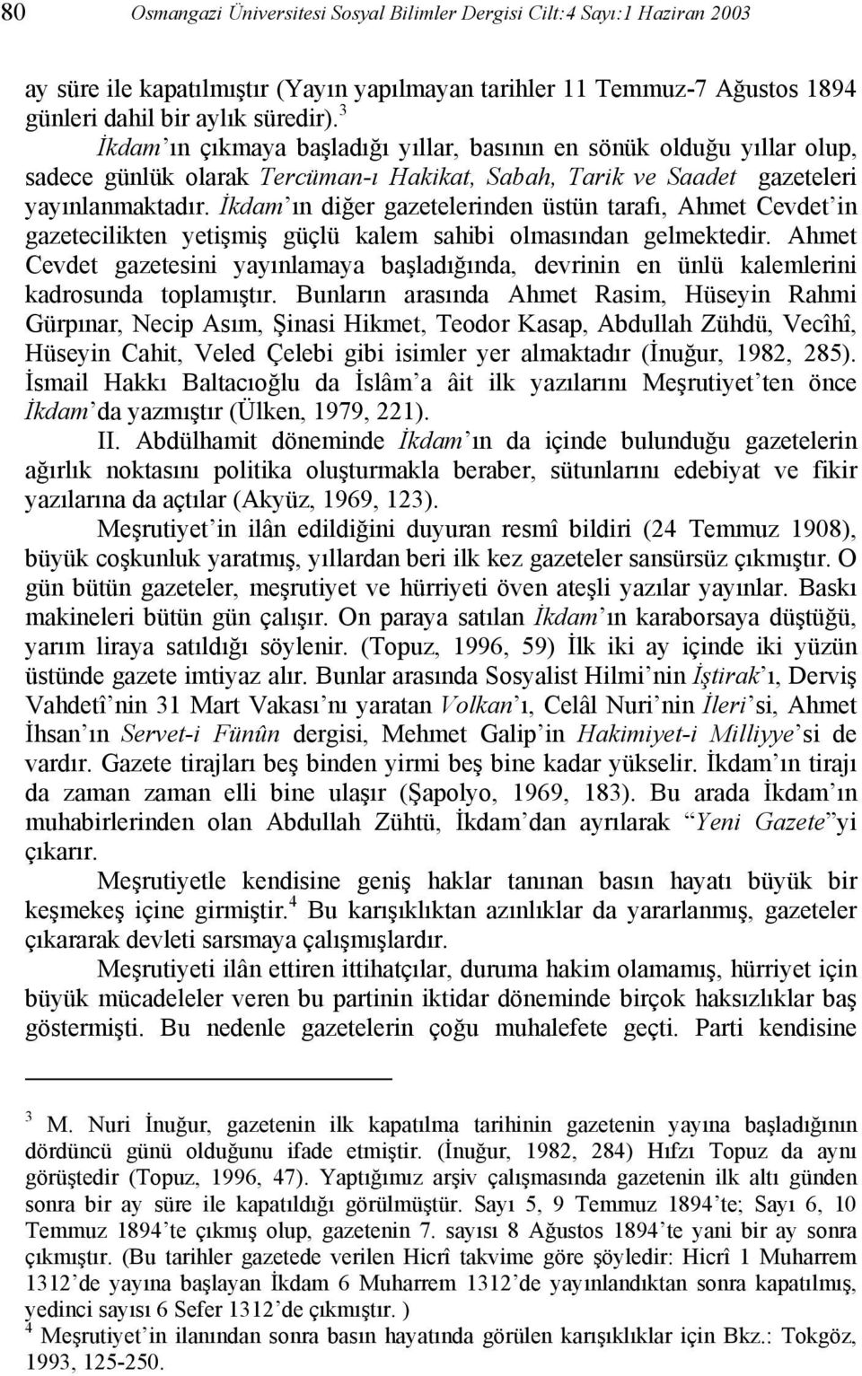 İkdam ın diğer gazetelerinden üstün tarafı, Ahmet Cevdet in gazetecilikten yetişmiş güçlü kalem sahibi olmasından gelmektedir.
