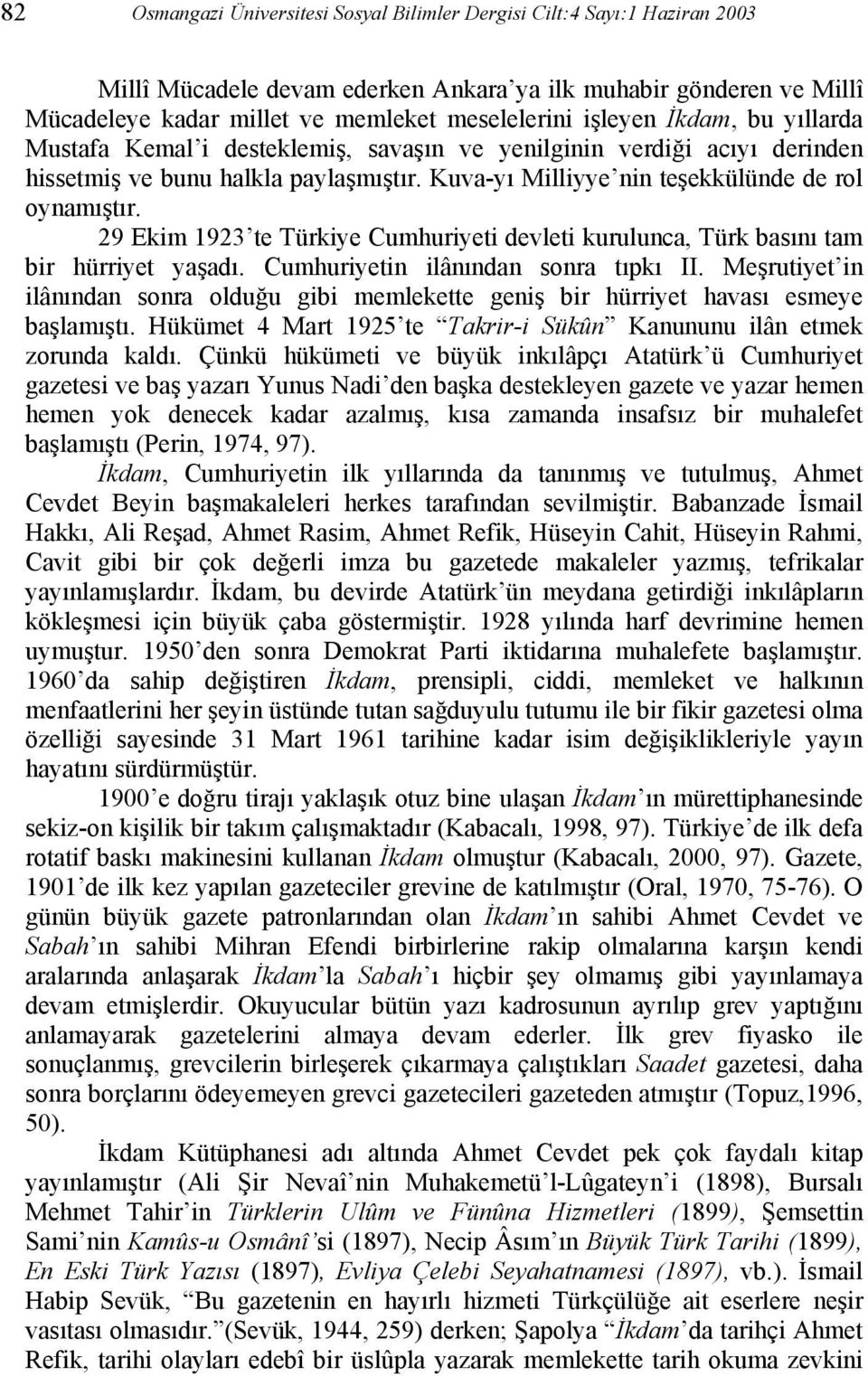 29 Ekim 1923 te Türkiye Cumhuriyeti devleti kurulunca, Türk basını tam bir hürriyet yaşadı. Cumhuriyetin ilânından sonra tıpkı II.