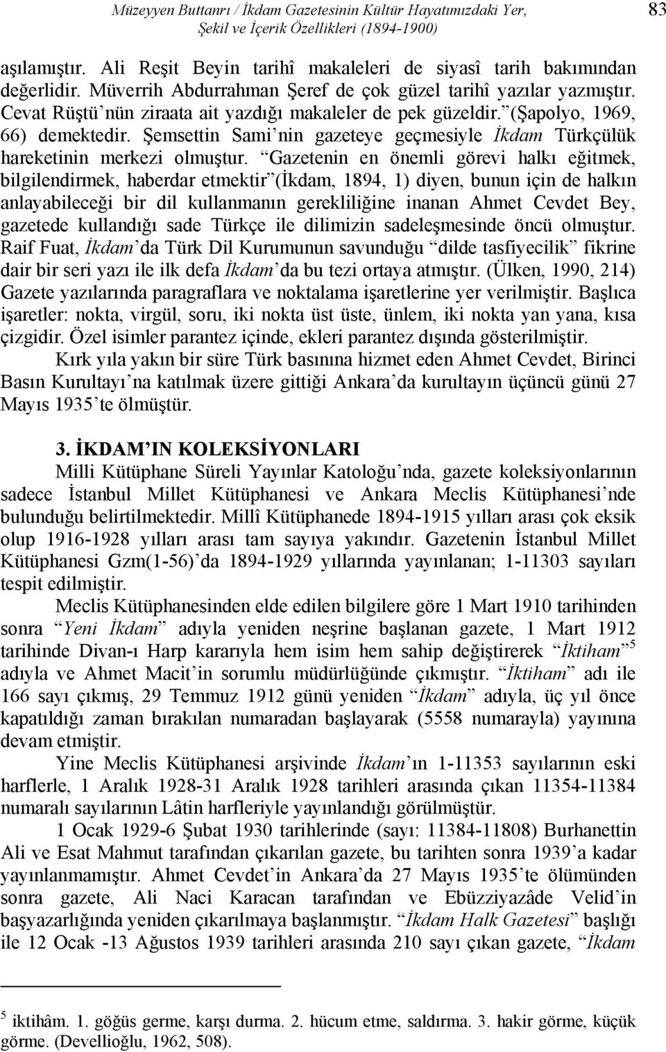 Şemsettin Sami nin gazeteye geçmesiyle İkdam Türkçülük hareketinin merkezi olmuştur.