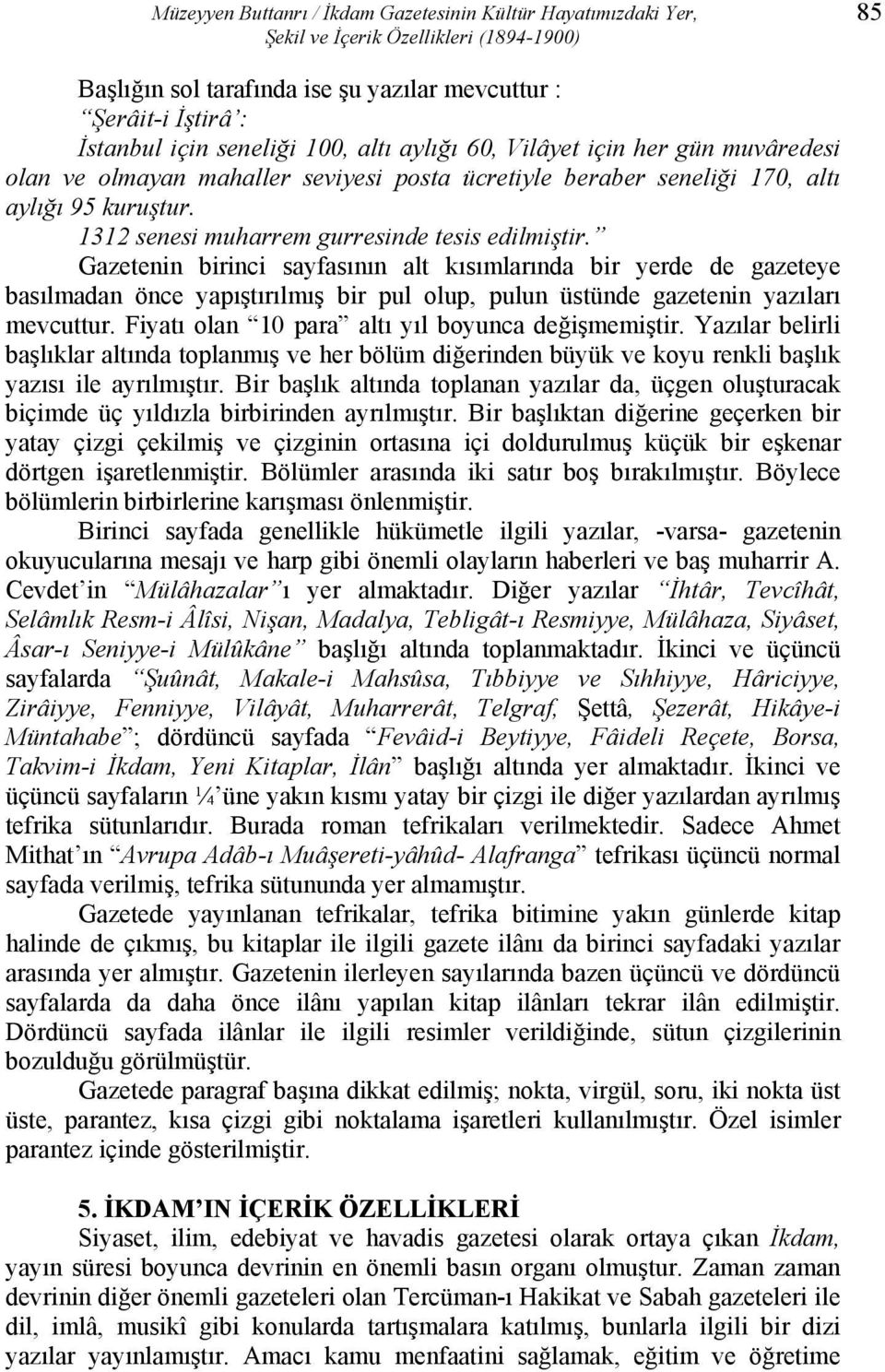 Gazetenin birinci sayfasının alt kısımlarında bir yerde de gazeteye basılmadan önce yapıştırılmış bir pul olup, pulun üstünde gazetenin yazıları mevcuttur.