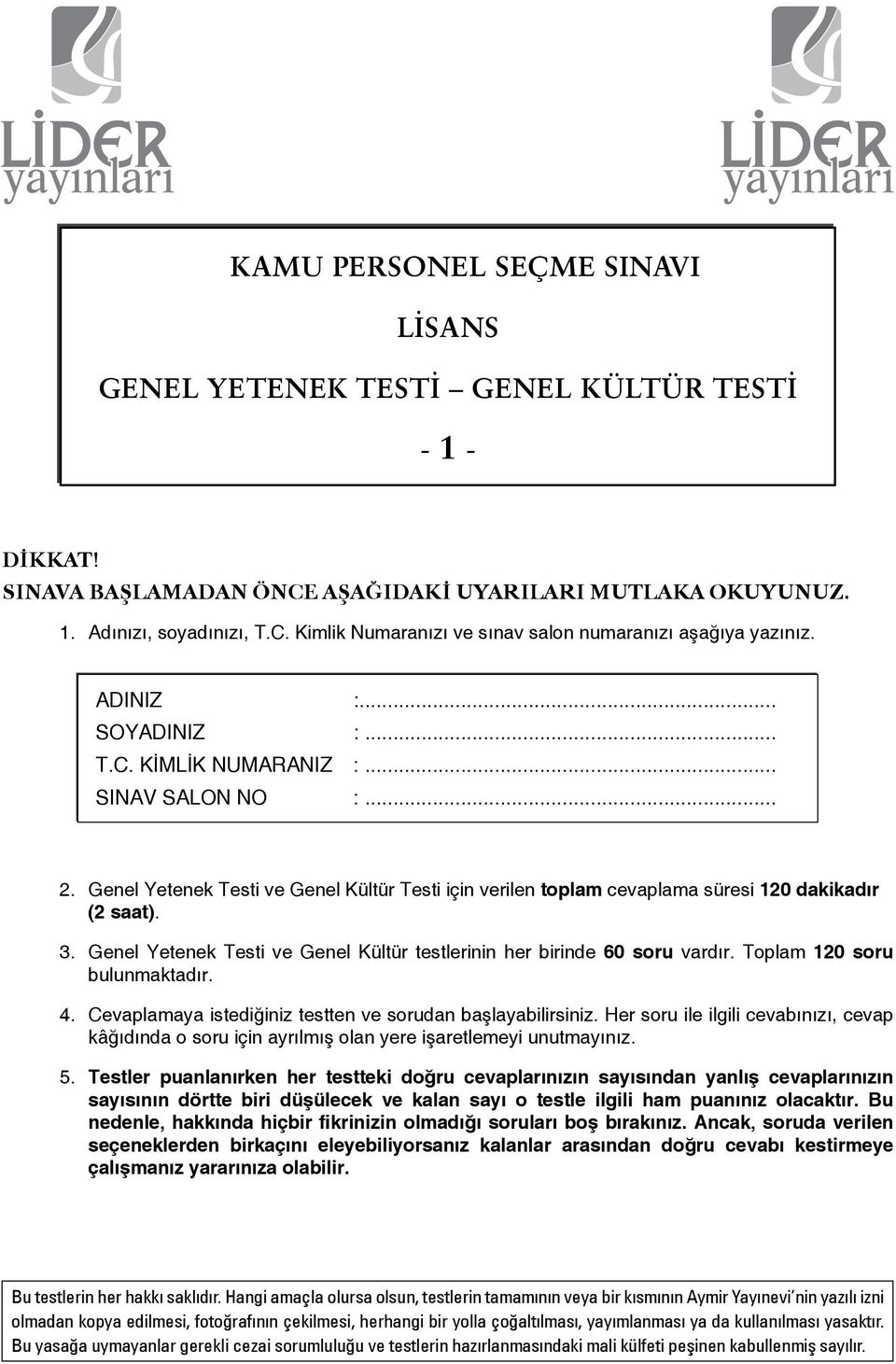 Toplam 120 soru bulunmaktadır. 4. Cevaplamaya istediğiniz testten ve sorudan başlayabilirsiniz. Her soru ile ilgili cevabınızı, cevap kâğıdında o soru için ayrılmış olan yere işaretlemeyi unutmayınız.