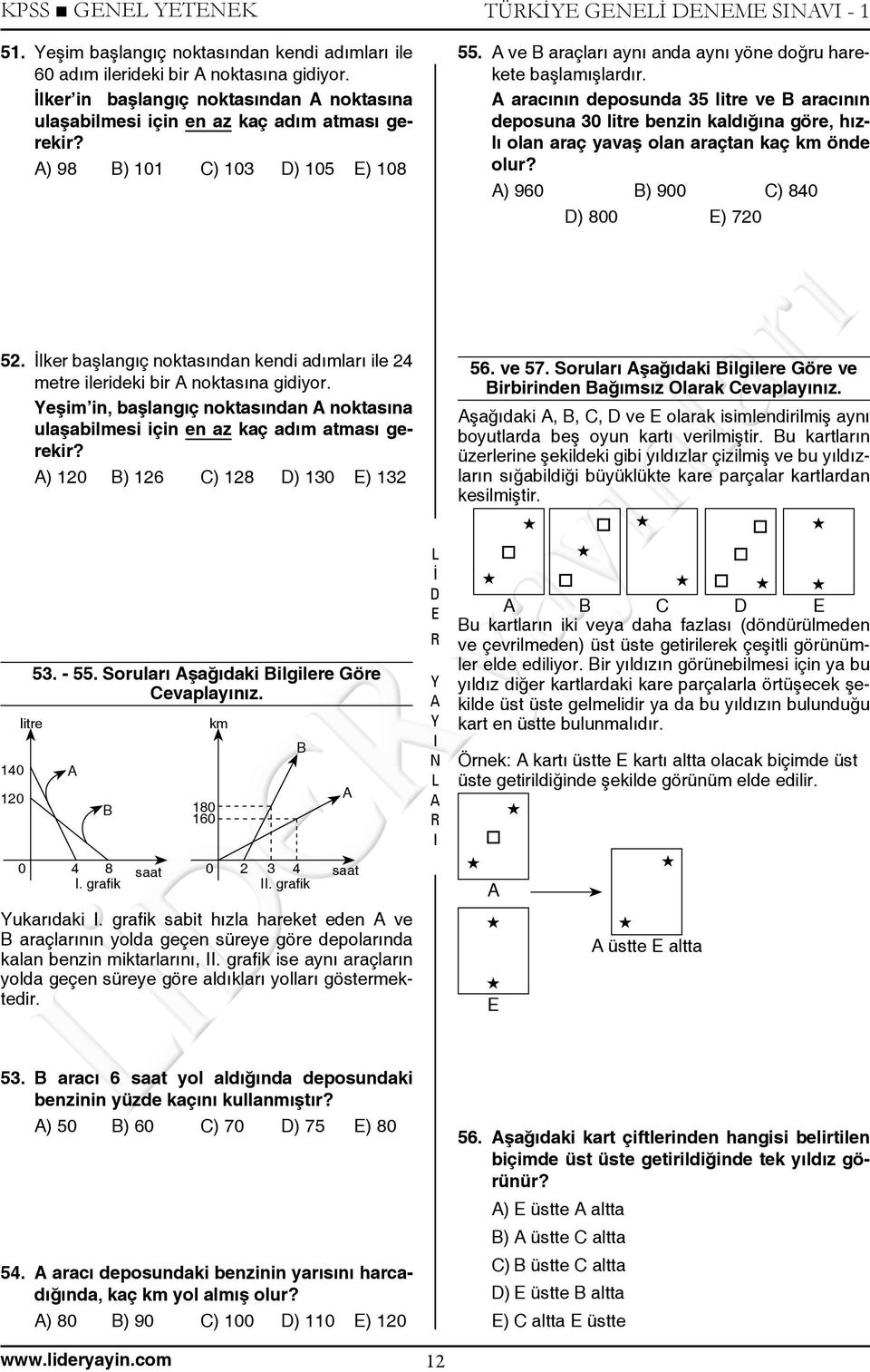 aracının deposunda 35 litre ve B aracının deposuna 30 litre benzin kaldığına göre, hızlı olan araç yavaş olan araçtan kaç km önde olur? ) 960 B) 900 C) 840 ) 800 ) 720 52.